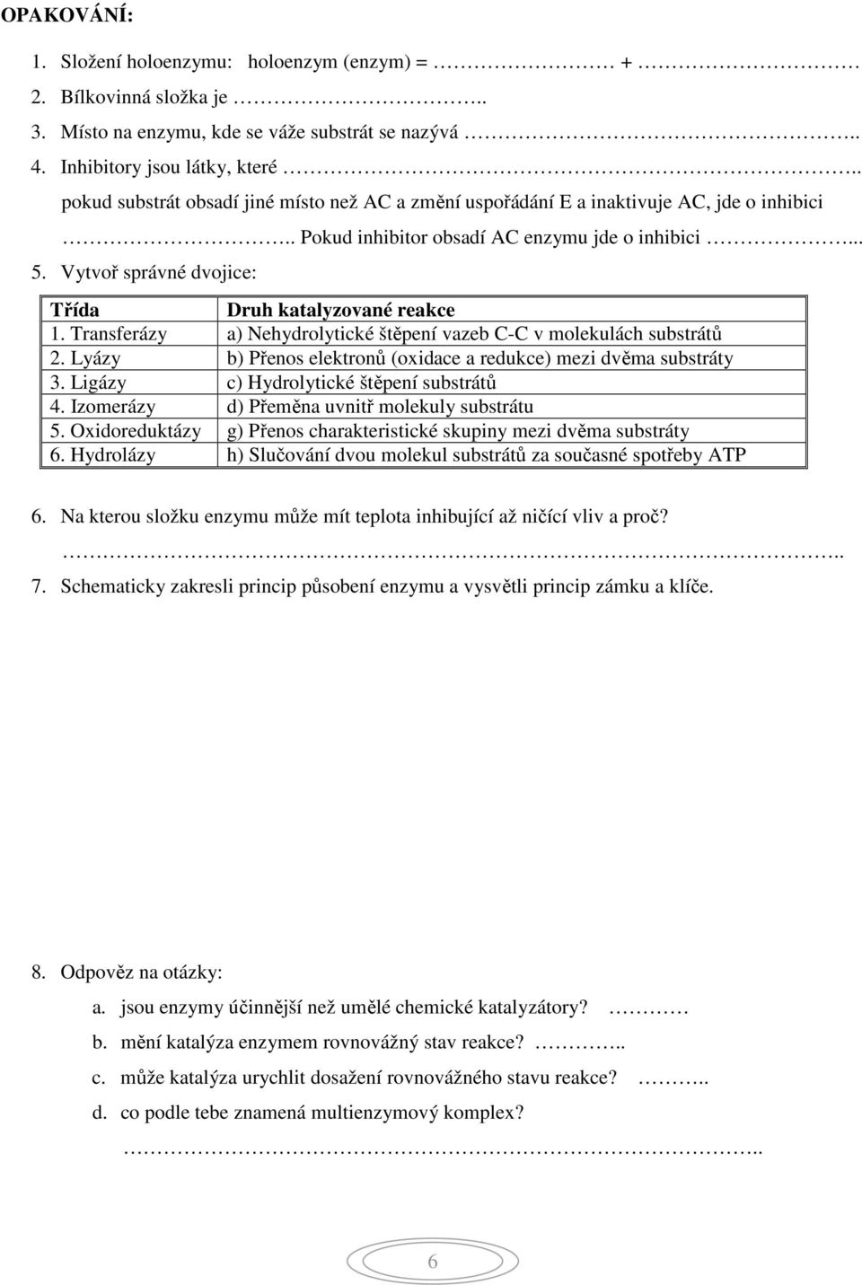 Vytvoř správné dvojice: Třída Druh katalyzované reakce 1. Transferázy a) Nehydrolytické štěpení vazeb C-C v molekulách substrátů 2.