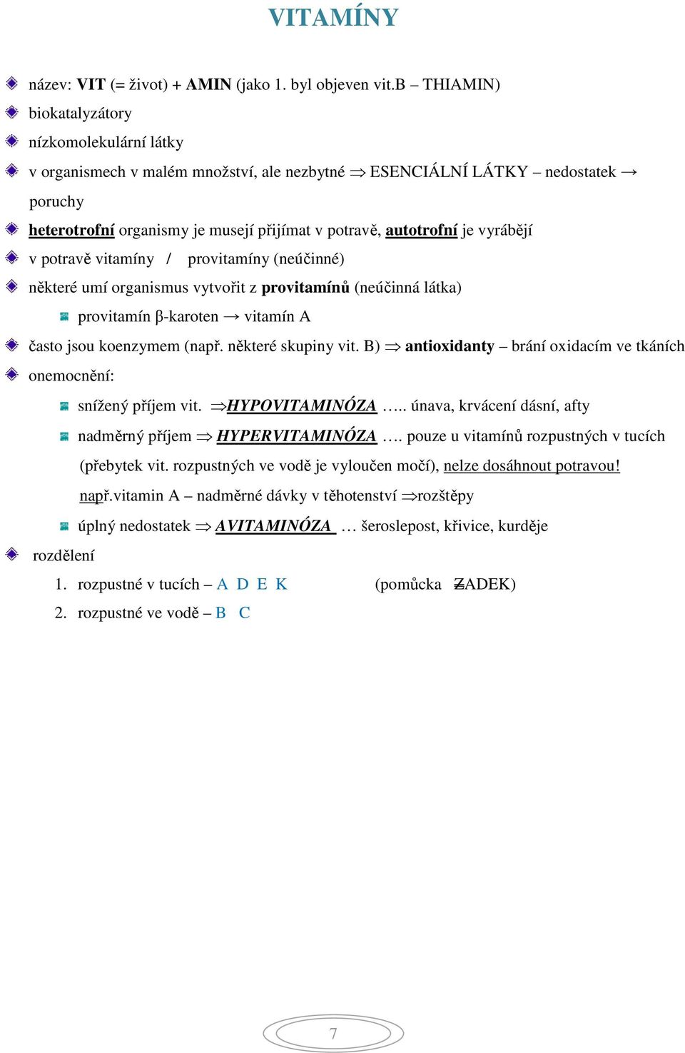 vyrábějí v potravě vitamíny / provitamíny (neúčinné) některé umí organismus vytvořit z provitamínů (neúčinná látka) provitamín β-karoten vitamín A často jsou koenzymem (např. některé skupiny vit.