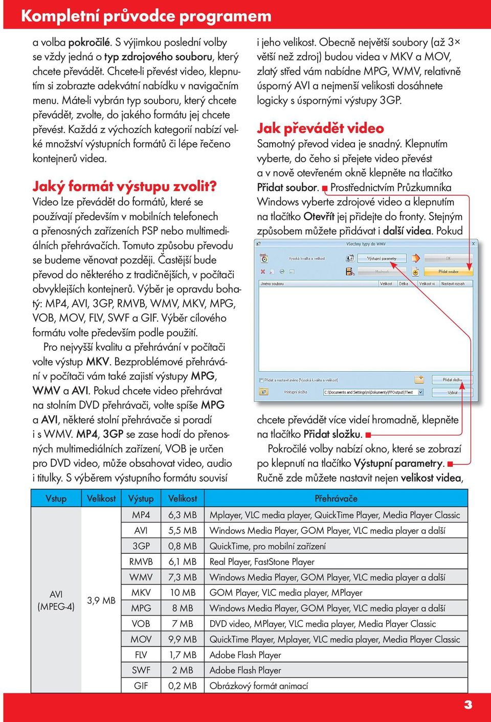 Jaký formát výstupu zvolit? Video lze převádět do formátů, které se používají především v mobilních telefonech a přenosných zařízeních PSP nebo multimediálních přehrávačích.
