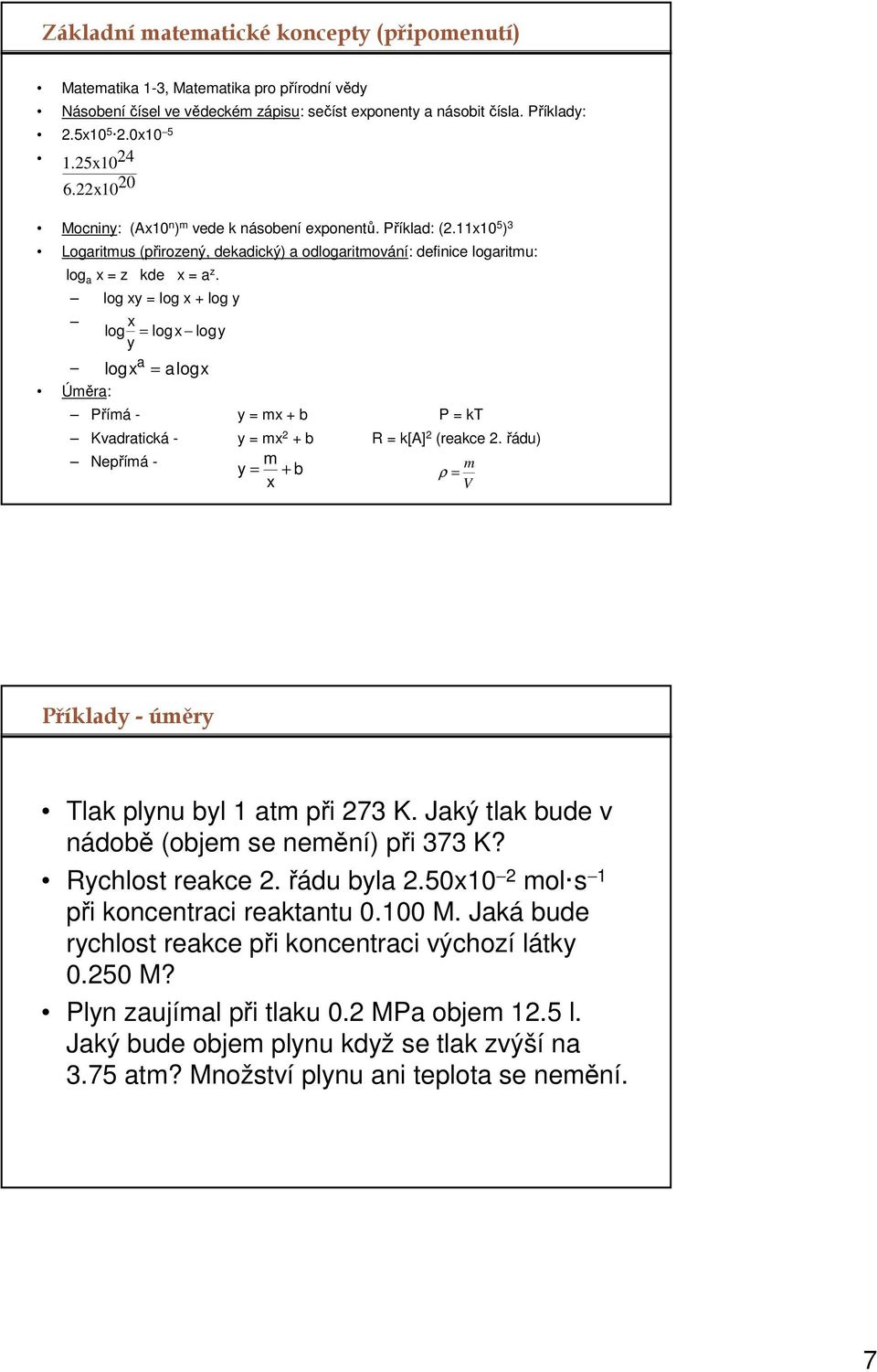 log xy = log x + log y x log = logx logy y a logx = alogx Úměra: Přímá - y = mx + b P = kt Kvadratická - y = mx 2 + b R = k[a] 2 (reakce 2.