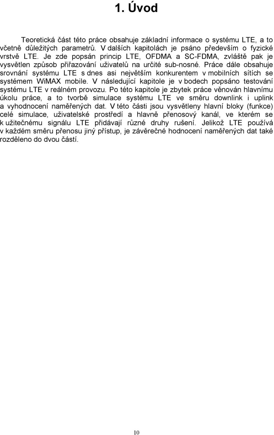 Práce dále obsahuje srovnání systému LTE s dnes asi největším konkurentem v mobilních sítích se systémem WiMAX mobile.