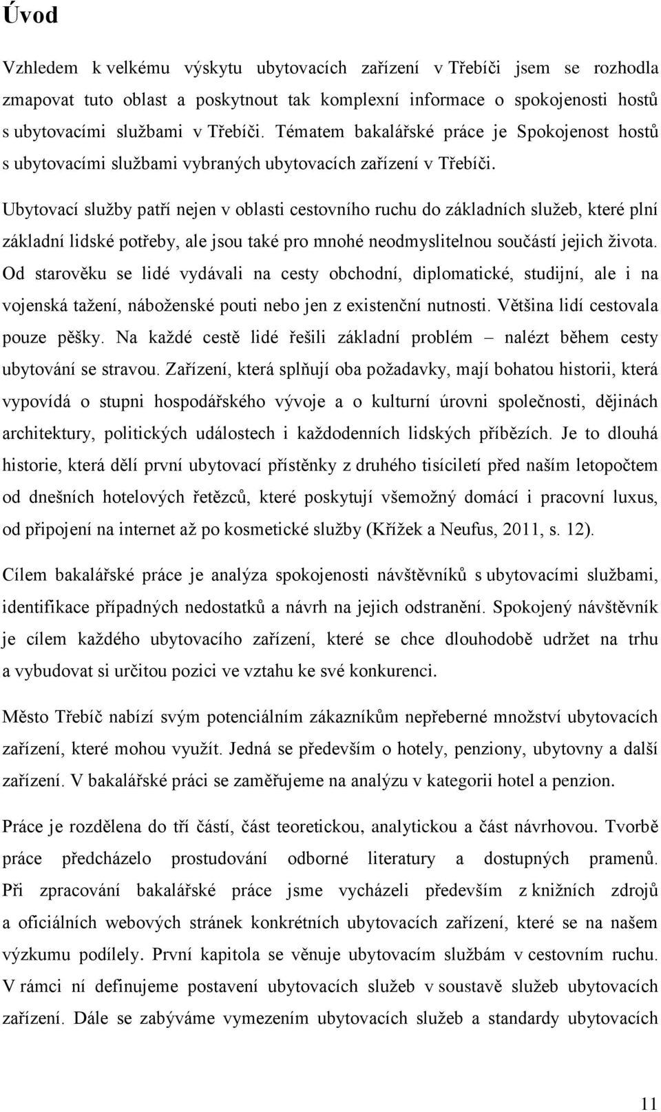 Ubytovací služby patří nejen v oblasti cestovního ruchu do základních služeb, které plní základní lidské potřeby, ale jsou také pro mnohé neodmyslitelnou součástí jejich života.