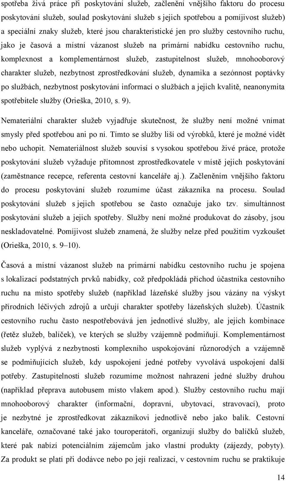 mnohooborový charakter služeb, nezbytnost zprostředkování služeb, dynamika a sezónnost poptávky po službách, nezbytnost poskytování informací o službách a jejich kvalitě, neanonymita spotřebitele