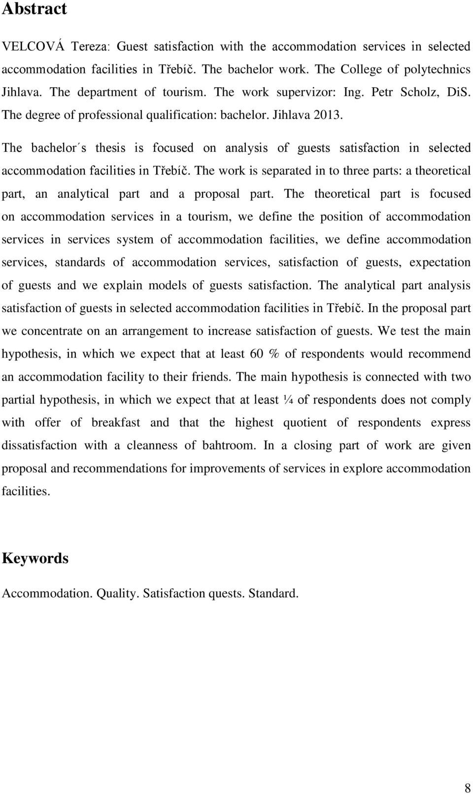 The bachelor s thesis is focused on analysis of guests satisfaction in selected accommodation facilities in Třebíč.