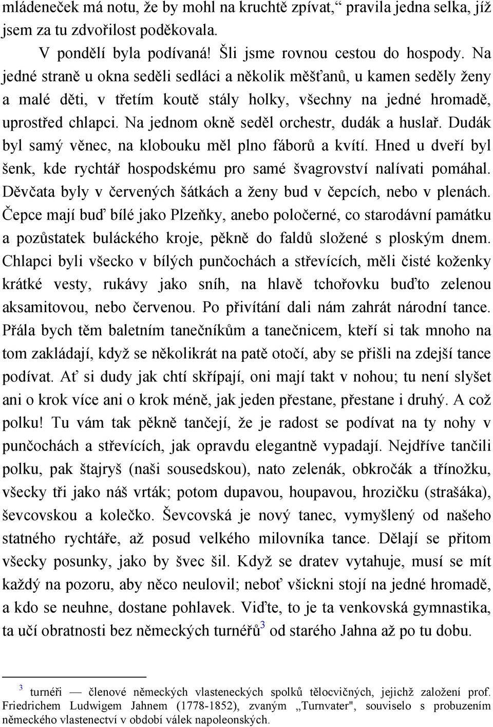 Na jednom okně seděl orchestr, dudák a huslař. Dudák byl samý věnec, na klobouku měl plno fáborů a kvítí. Hned u dveří byl šenk, kde rychtář hospodskému pro samé švagrovství nalívati pomáhal.