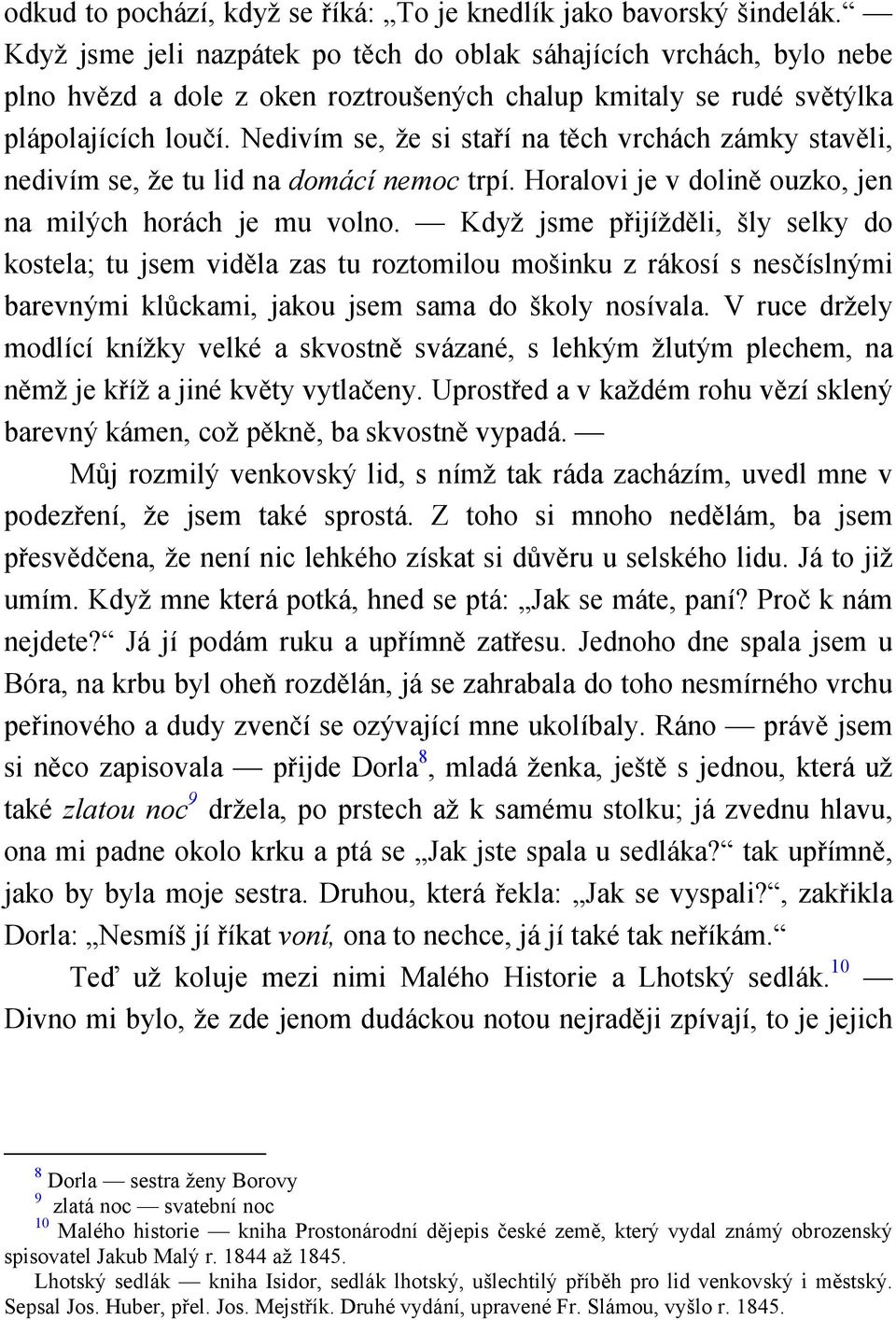 Nedivím se, že si staří na těch vrchách zámky stavěli, nedivím se, že tu lid na domácí nemoc trpí. Horalovi je v dolině ouzko, jen na milých horách je mu volno.