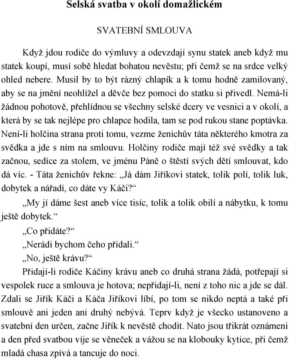 Nemá-li žádnou pohotově, přehlídnou se všechny selské dcery ve vesnici a v okolí, a která by se tak nejlépe pro chlapce hodila, tam se pod rukou stane poptávka.