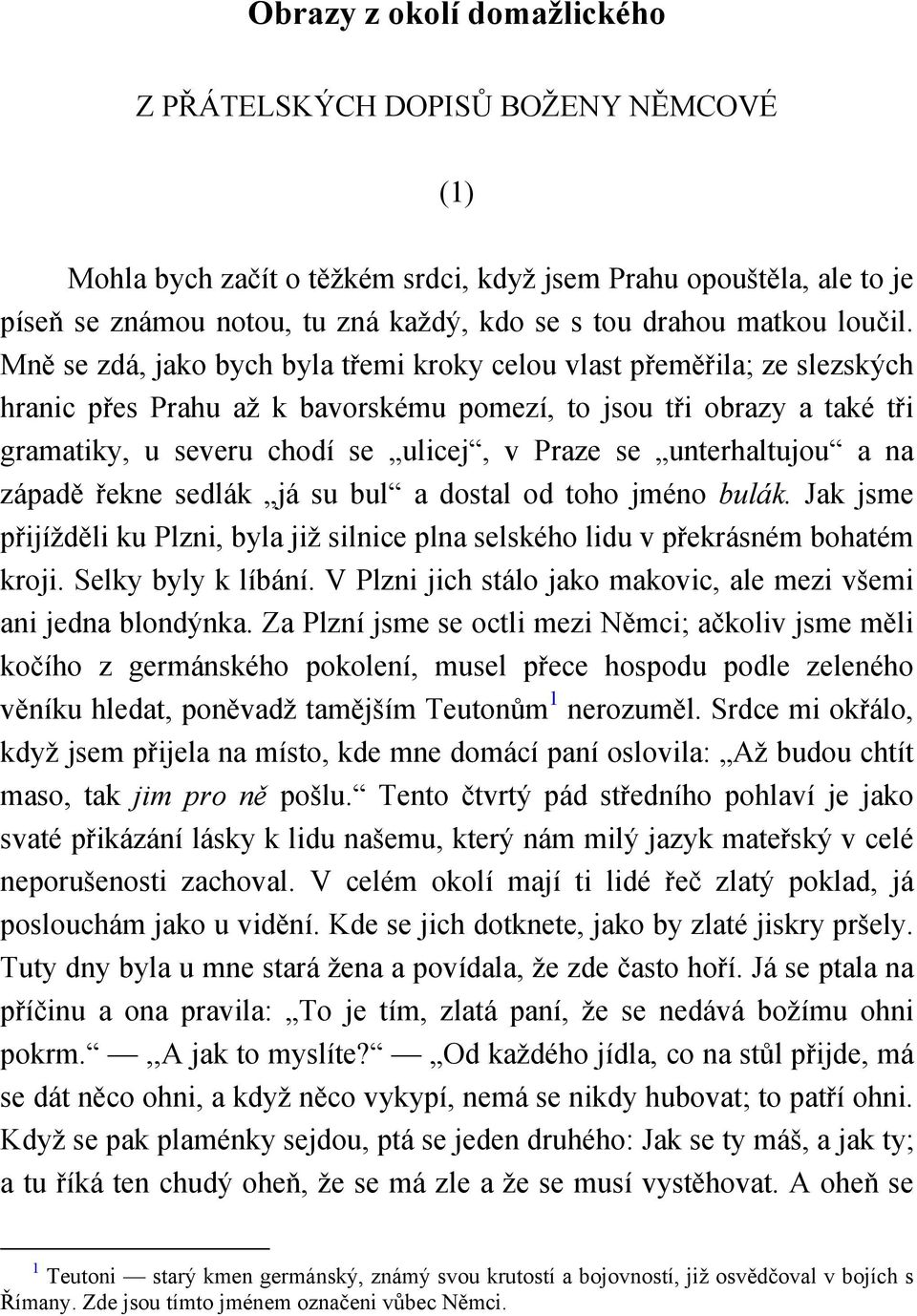 Mně se zdá, jako bych byla třemi kroky celou vlast přeměřila; ze slezských hranic přes Prahu až k bavorskému pomezí, to jsou tři obrazy a také tři gramatiky, u severu chodí se ulicej, v Praze se