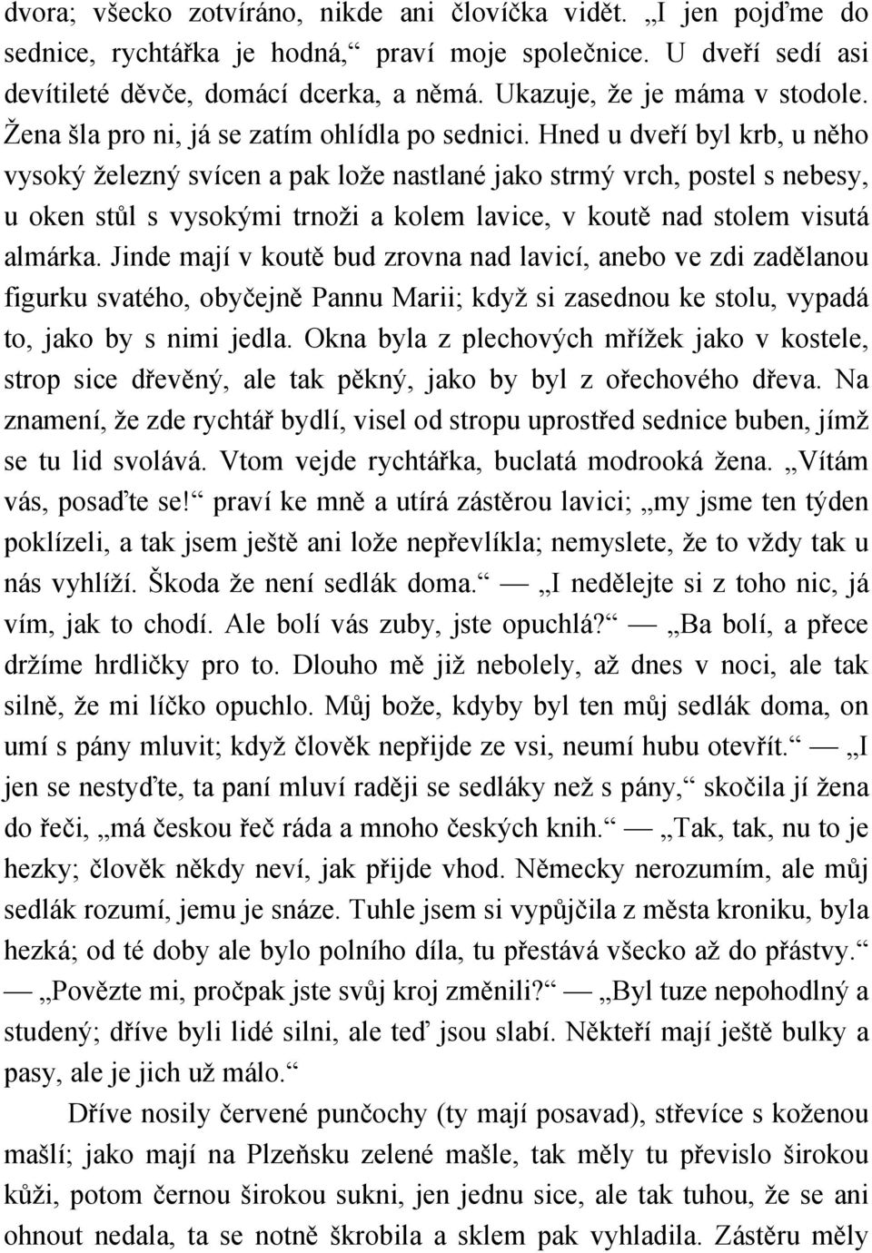 Hned u dveří byl krb, u něho vysoký železný svícen a pak lože nastlané jako strmý vrch, postel s nebesy, u oken stůl s vysokými trnoži a kolem lavice, v koutě nad stolem visutá almárka.