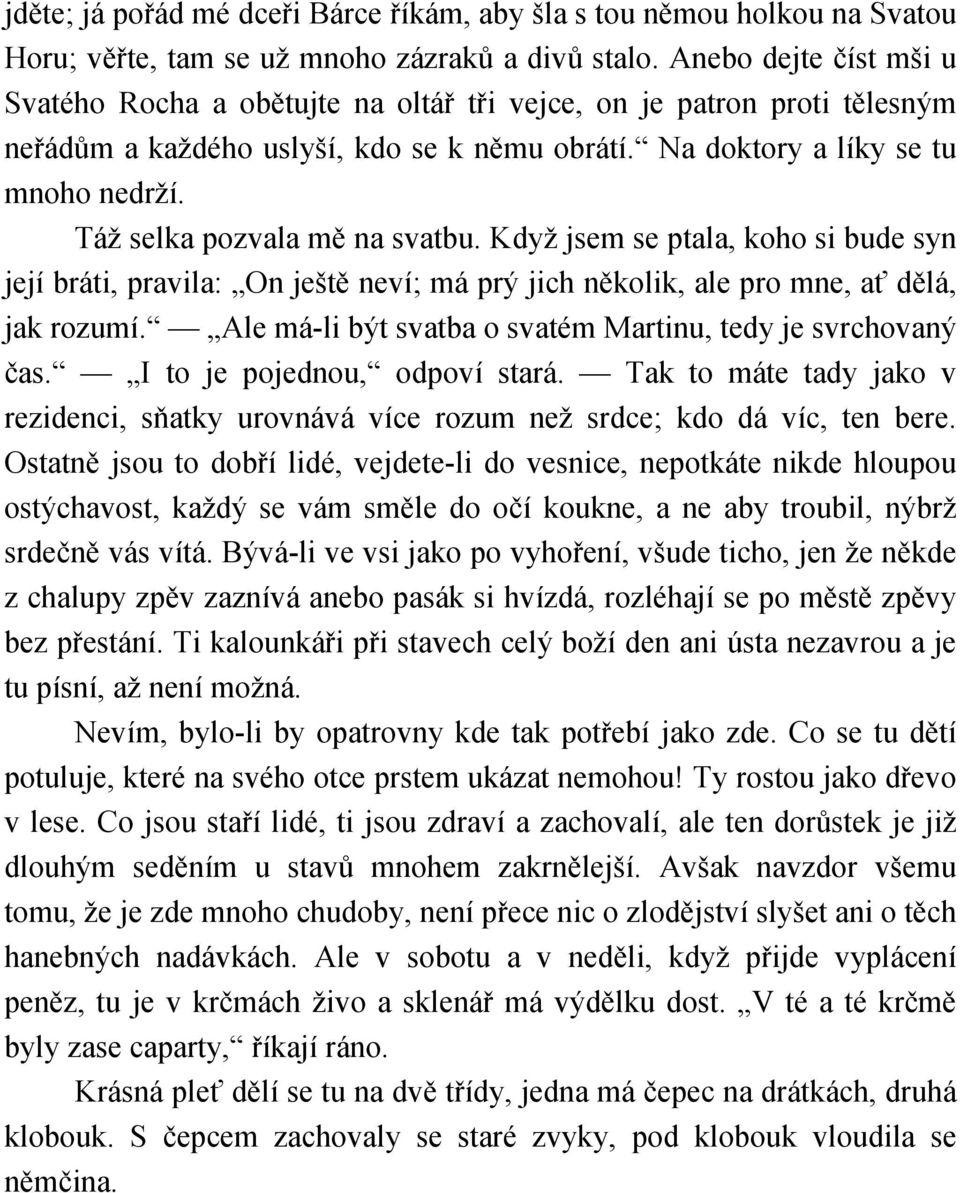 Táž selka pozvala mě na svatbu. Když jsem se ptala, koho si bude syn její bráti, pravila: On ještě neví; má prý jich několik, ale pro mne, ať dělá, jak rozumí.