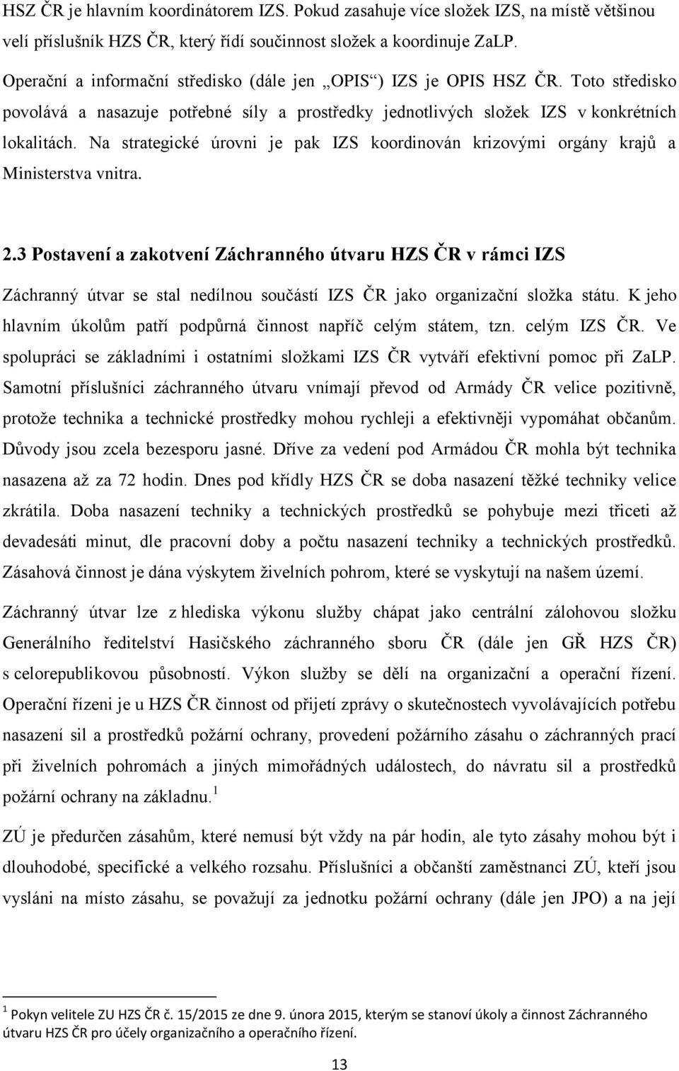 Na strategické úrovni je pak IZS koordinován krizovými orgány krajů a Ministerstva vnitra. 2.