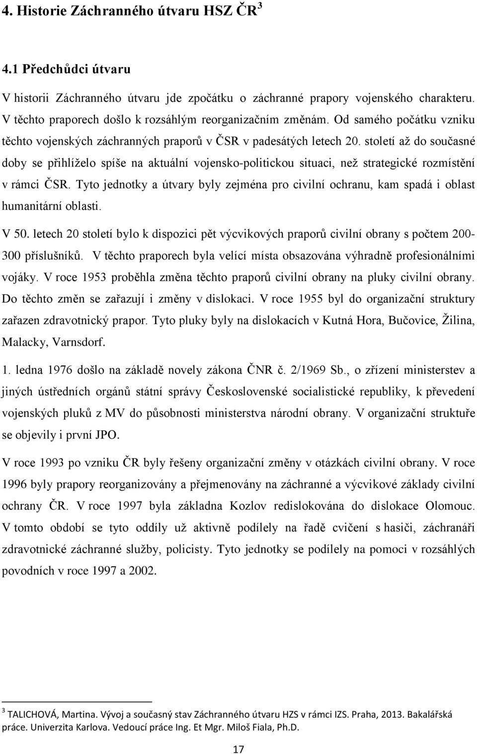 století až do současné doby se přihlíželo spíše na aktuální vojensko-politickou situaci, než strategické rozmístění v rámci ČSR.