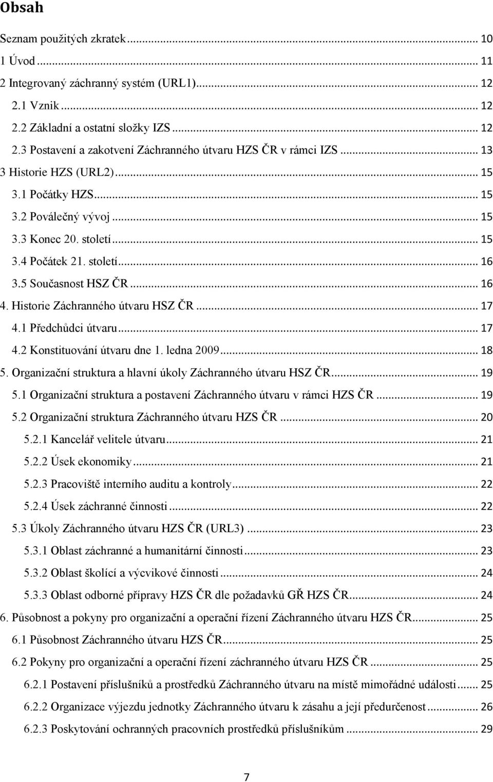 Historie Záchranného útvaru HSZ ČR... 17 4.1 Předchůdci útvaru... 17 4.2 Konstituování útvaru dne 1. ledna 2009... 18 5. Organizační struktura a hlavní úkoly Záchranného útvaru HSZ ČR... 19 5.