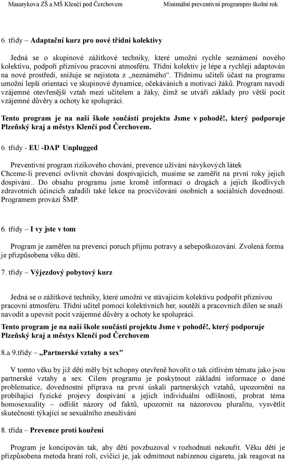 Třídnímu učiteli účast na programu umožní lepší orientaci ve skupinové dynamice, očekáváních a motivaci žáků.