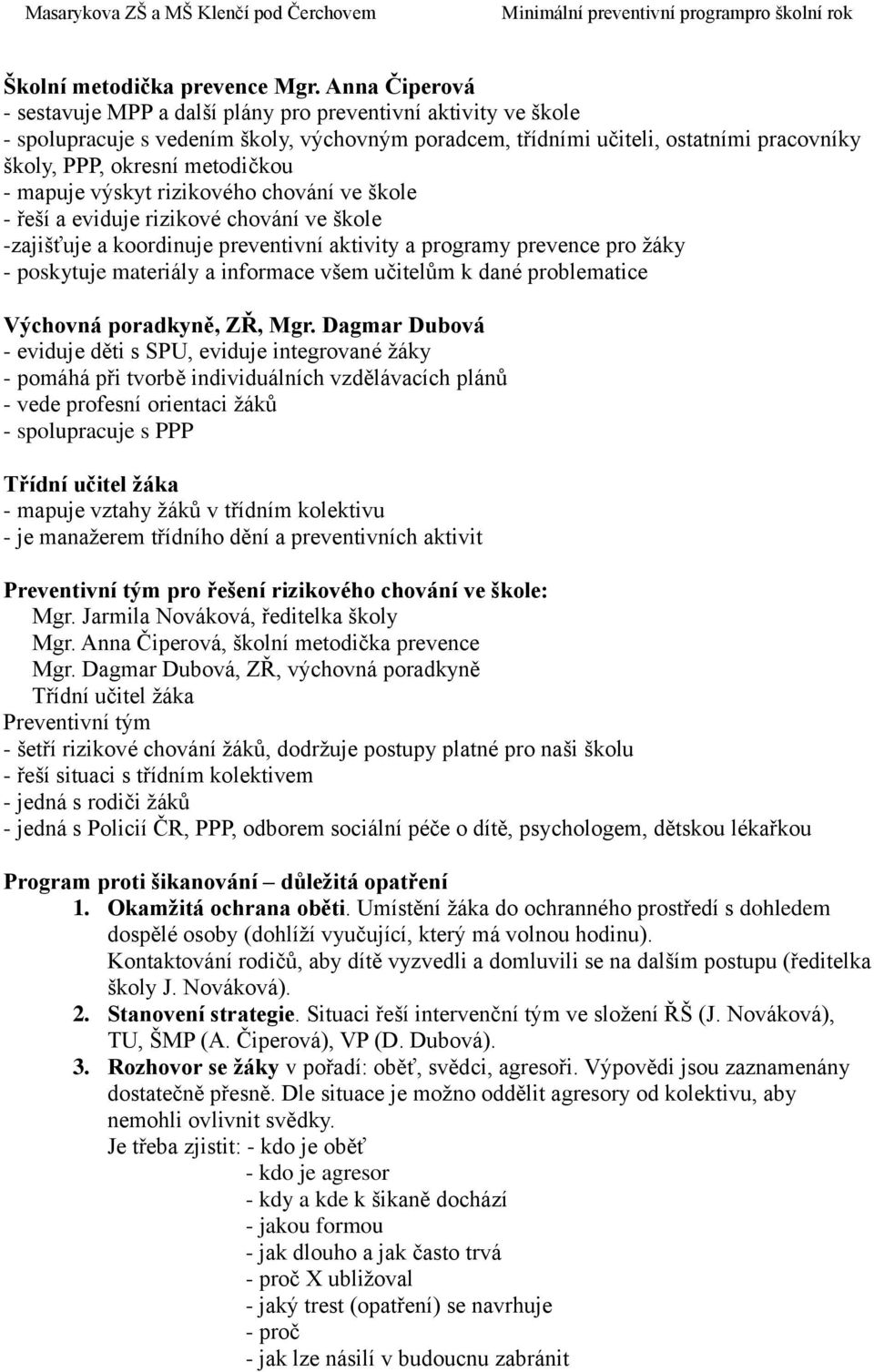 - mapuje výskyt rizikového chování ve škole - řeší a eviduje rizikové chování ve škole -zajišťuje a koordinuje preventivní aktivity a programy prevence pro žáky - poskytuje materiály a informace všem