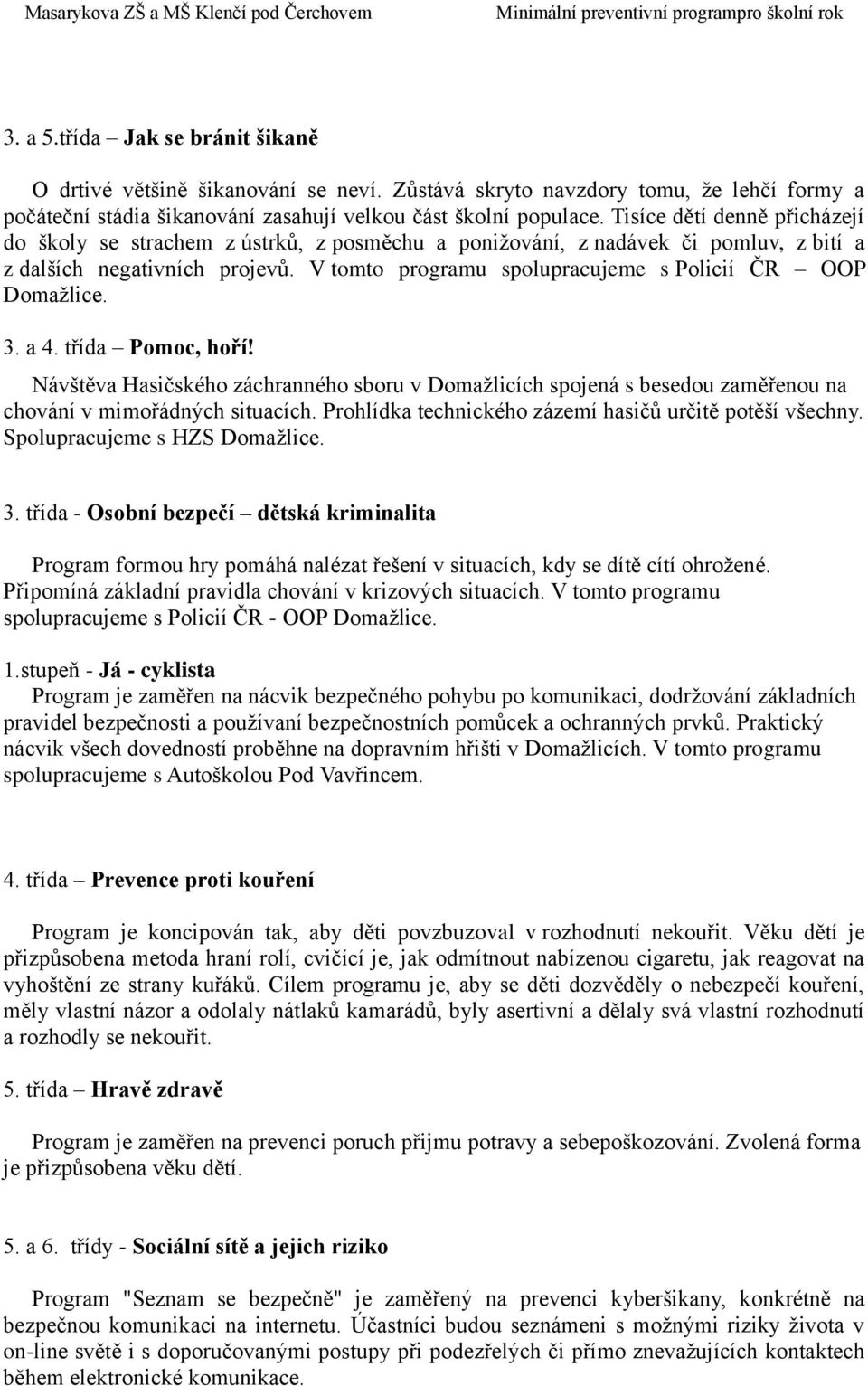 V tomto programu spolupracujeme s Policií ČR OOP Domažlice. 3. a 4. třída Pomoc, hoří!