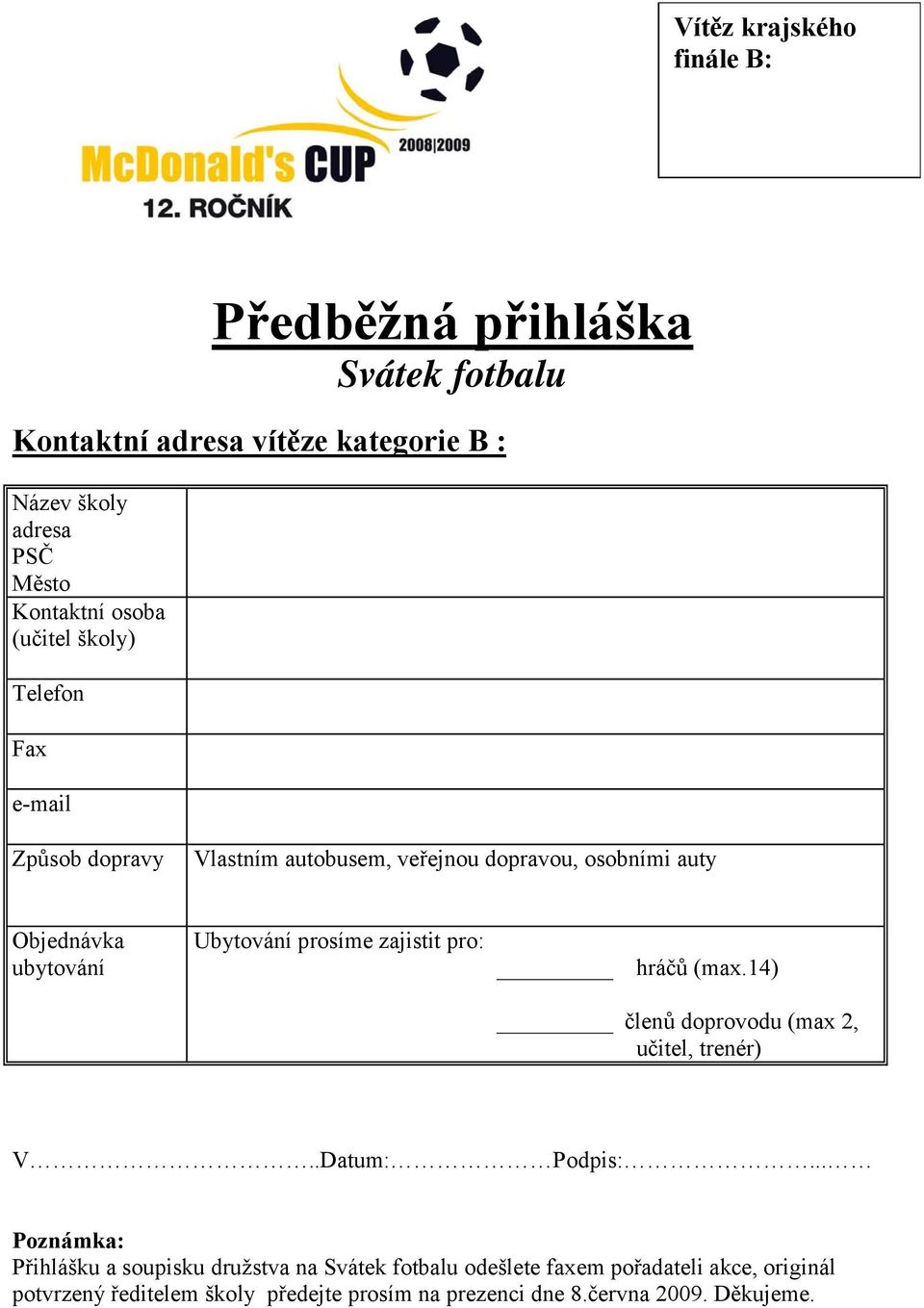 prosíme zajistit pro: hráčů (max.14) členů doprovodu (max 2, učitel, trenér) V..Datum: Podpis:.