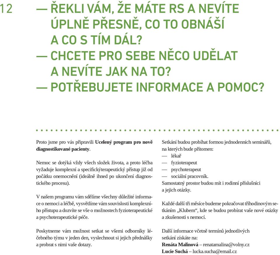 Nemoc se dotýká vždy všech složek života, a proto léčba vyžaduje komplexní a specifickýterapeutický přístup již od počátku onemocnění (ideálně ihned po ukončení diagnostického procesu).