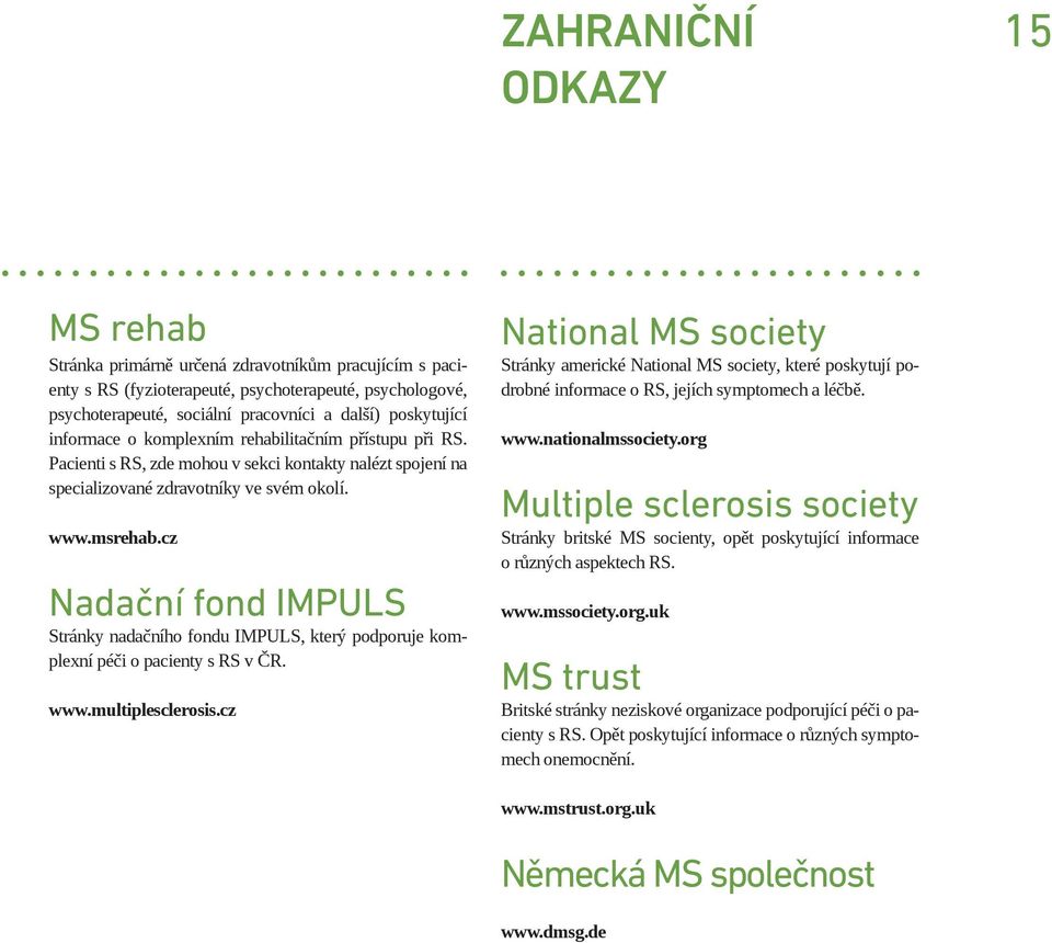 cz Nadační fond IMPULS Stránky nadačního fondu IMPULS, který podporuje komplexní péči o pacienty s RS v ČR. www.multiplesclerosis.