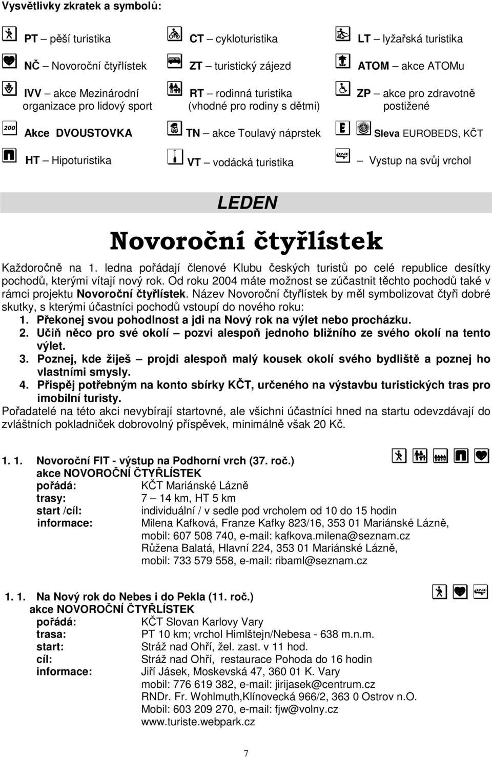 vrchol LEDEN Novoroční čtyřlístek Každoročně na 1. ledna pořádají členové Klubu českých turistů po celé republice desítky pochodů, kterými vítají nový rok.