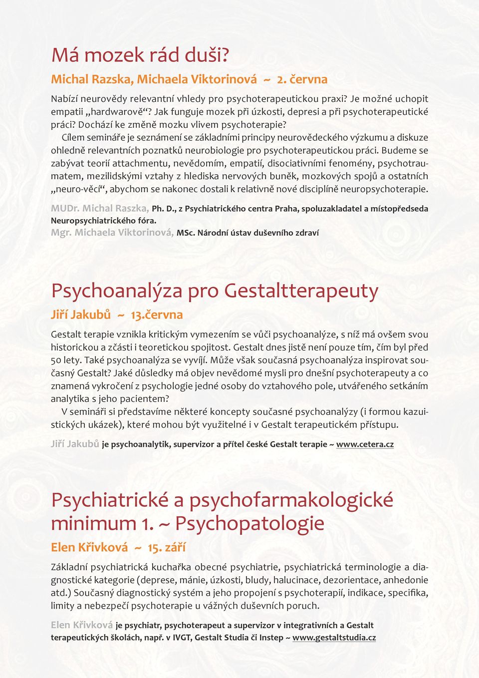 Cílem semináře je seznámení se základními principy neurovědeckého výzkumu a diskuze ohledně relevantních poznatků neurobiologie pro psychoterapeutickou práci.