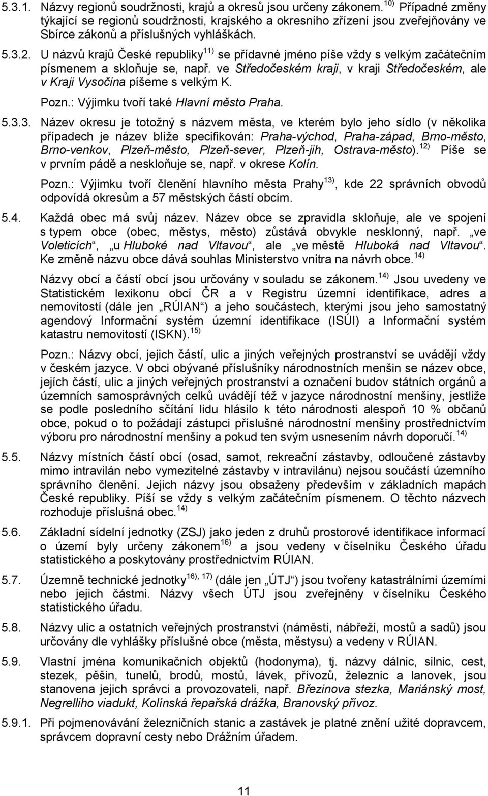 U názvů krajů České republiky 11) se přídavné jméno píše vždy s velkým začátečním písmenem a skloňuje se, např. ve Středočeském kraji, v kraji Středočeském, ale v Kraji Vysočina píšeme s velkým K.