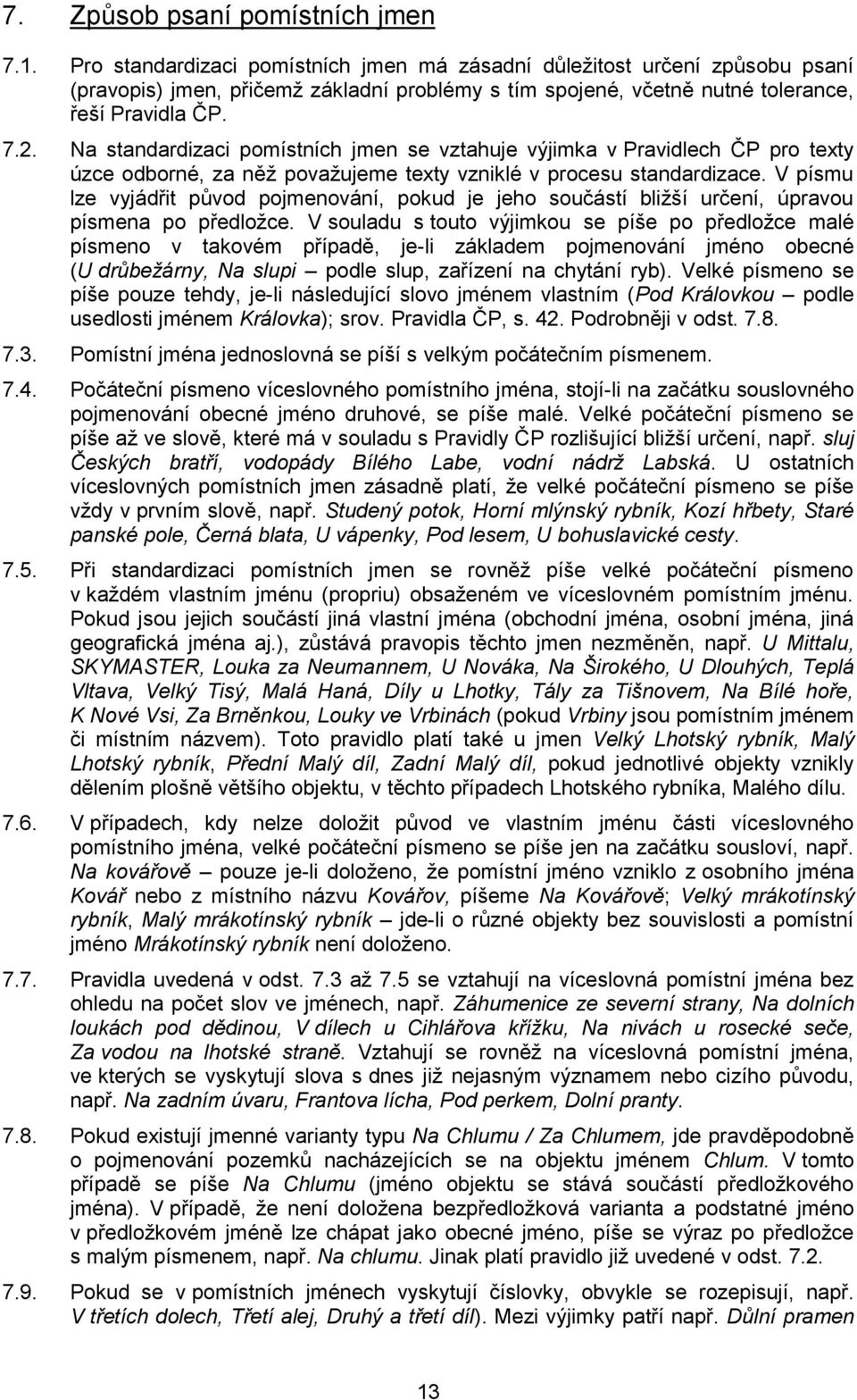 Na standardizaci pomístních jmen se vztahuje výjimka v Pravidlech ČP pro texty úzce odborné, za něž považujeme texty vzniklé v procesu standardizace.