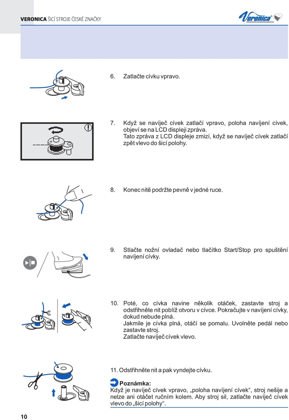 Stlačte nožní ovladač nebo tlačítko Start/Stop pro spuštění navíjení cívky. 10. Poté, co cívka navine několik otáček, zastavte stroj a odstřihněte nit poblíž otvoru v cívce.