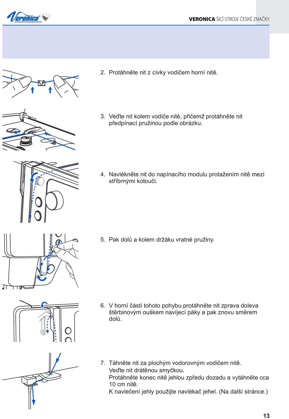 V horní části tohoto pohybu protáhněte nit zprava doleva štěrbinovým ouškem navíjecí páky a pak znovu směrem dolů. 7.