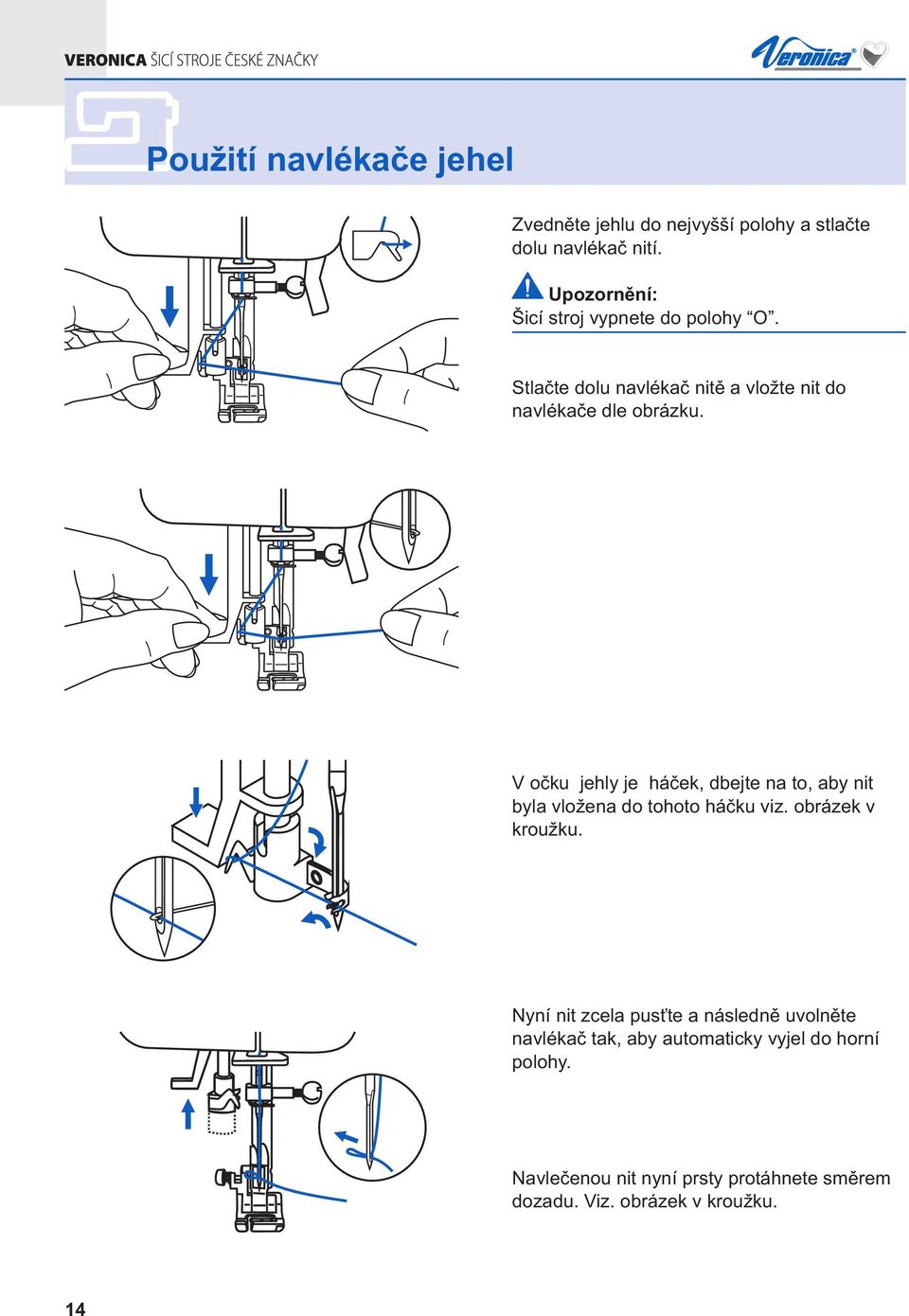 V očku jehly je háček, dbejte na to, aby nit byla vložena do tohoto háčku viz. obrázek v kroužku.