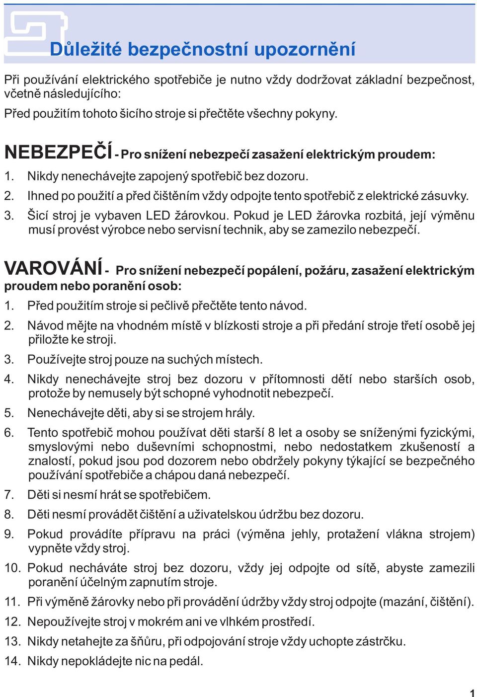 Pokud je LED žárovka rozbitá, její výměnu musí provést výrobce nebo servisní technik, aby se zamezilo nebezpečí.