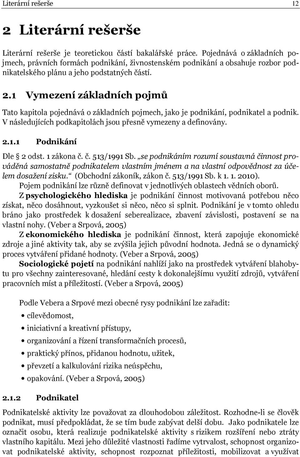 1 Vymezení základních pojmů Tato kapitola pojednává o základních pojmech, jako je podnikání, podnikatel a podnik. V následujících podkapitolách jsou přesně vymezeny a definovány. 2.1.1 Podnikání Dle 2 odst.