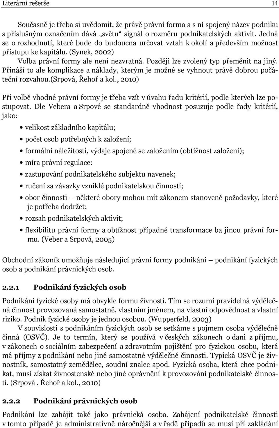 Později lze zvolený typ přeměnit na jiný. Přináší to ale komplikace a náklady, kterým je možné se vyhnout právě dobrou počáteční rozvahou.(srpová, Řehoř a kol.