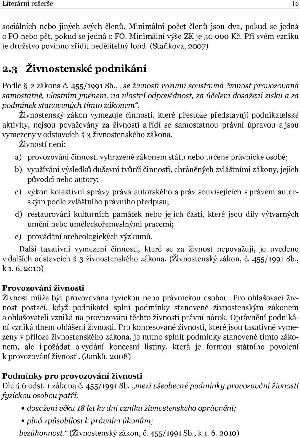 , se živností rozumí soustavná činnost provozovaná samostatně, vlastním jménem, na vlastní odpovědnost, za účelem dosažení zisku a za podmínek stanovených tímto zákonem.