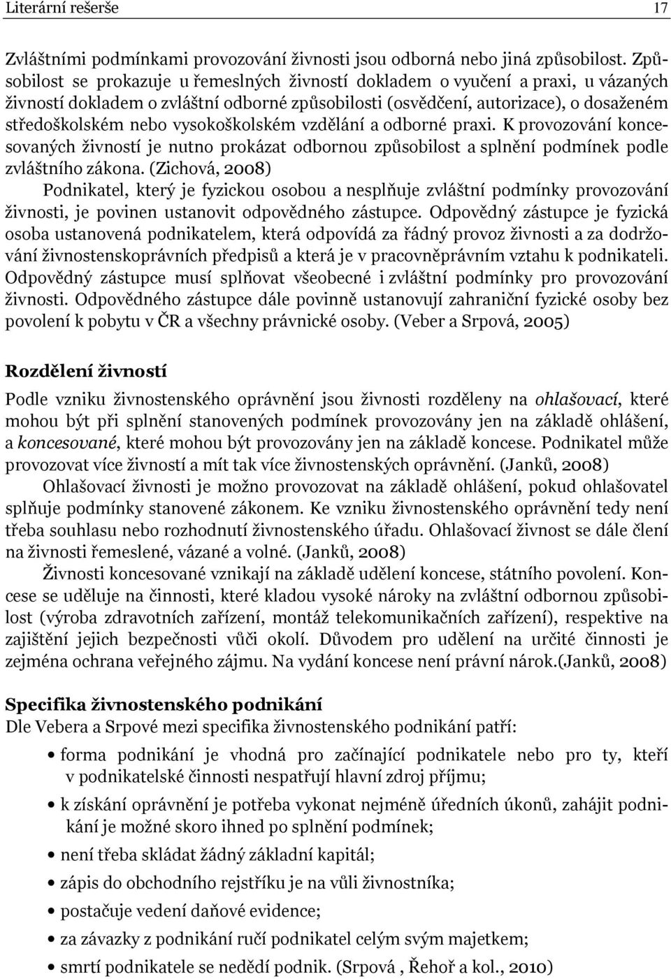 vysokoškolském vzdělání a odborné praxi. K provozování koncesovaných živností je nutno prokázat odbornou způsobilost a splnění podmínek podle zvláštního zákona.