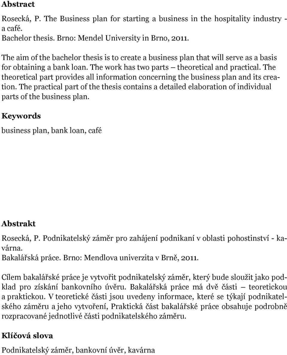 The theoretical part provides all information concerning the business plan and its creation. The practical part of the thesis contains a detailed elaboration of individual parts of the business plan.