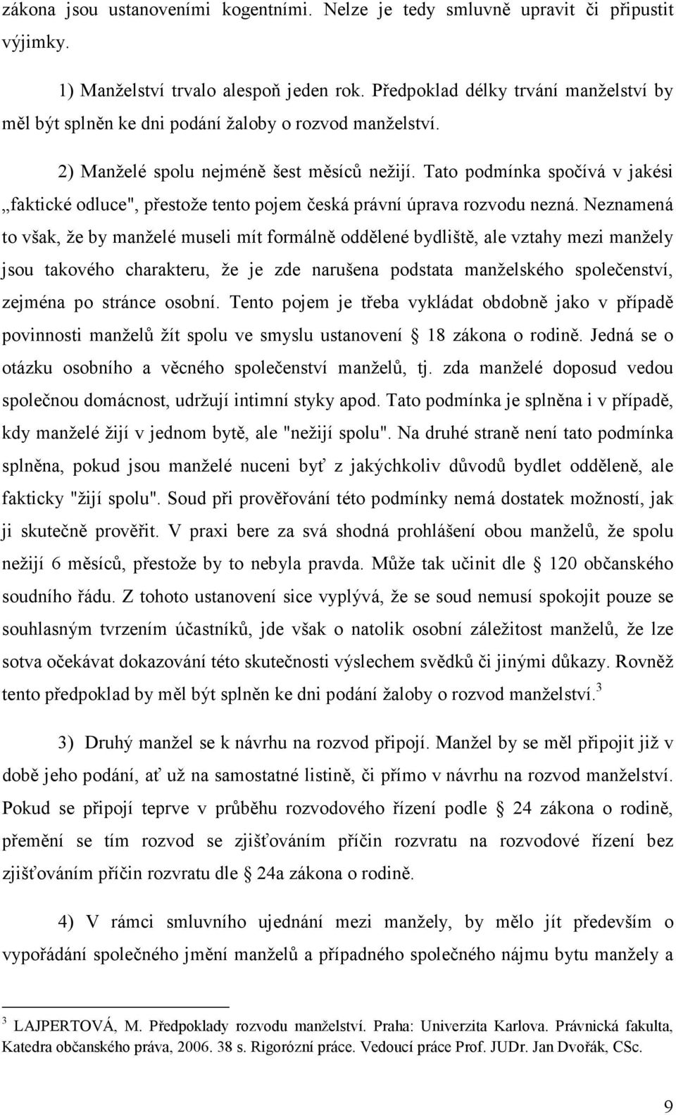 Tato podmínka spočívá v jakési faktické odluce", přestože tento pojem česká právní úprava rozvodu nezná.