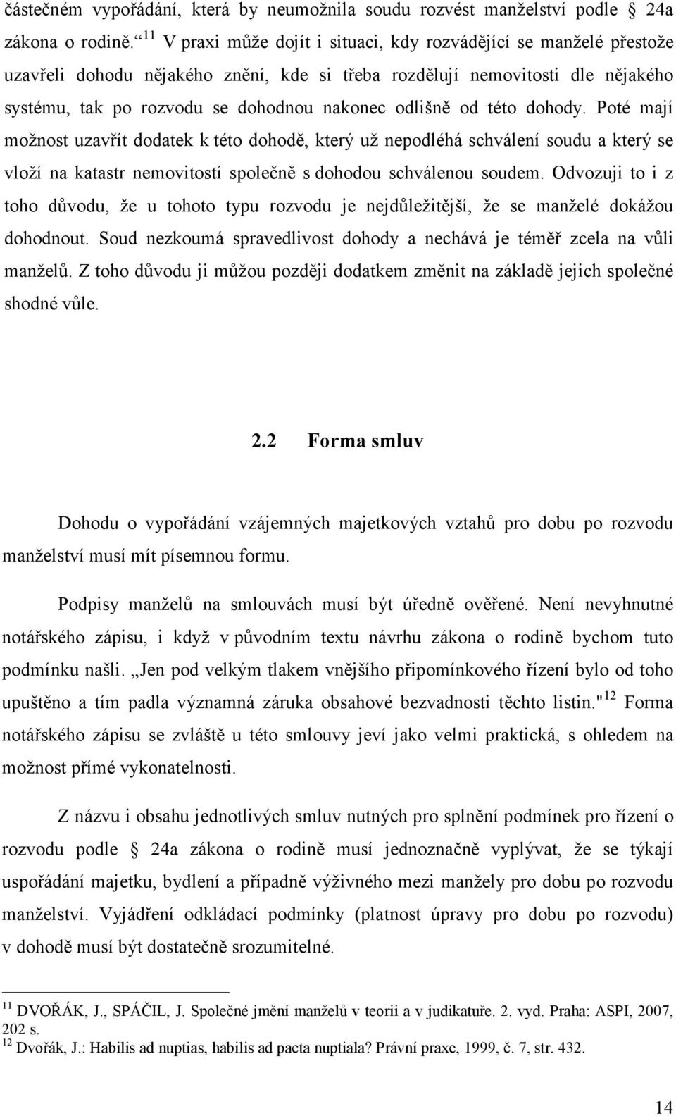 odlišně od této dohody. Poté mají možnost uzavřít dodatek k této dohodě, který už nepodléhá schválení soudu a který se vloží na katastr nemovitostí společně s dohodou schválenou soudem.