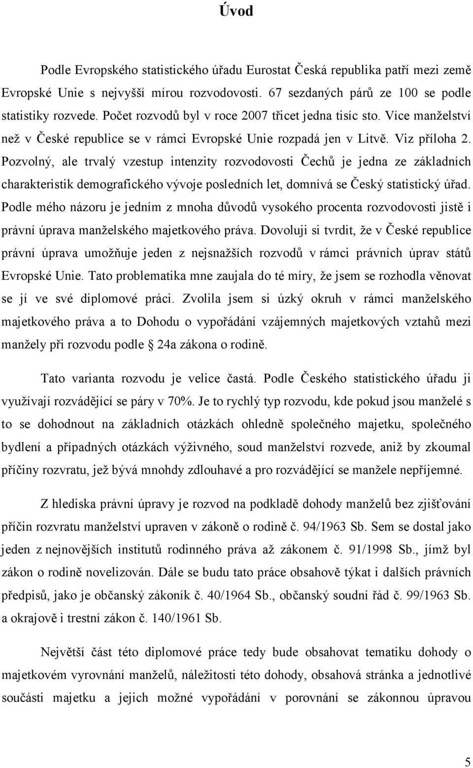 Pozvolný, ale trvalý vzestup intenzity rozvodovosti Čechů je jedna ze základních charakteristik demografického vývoje posledních let, domnívá se Český statistický úřad.