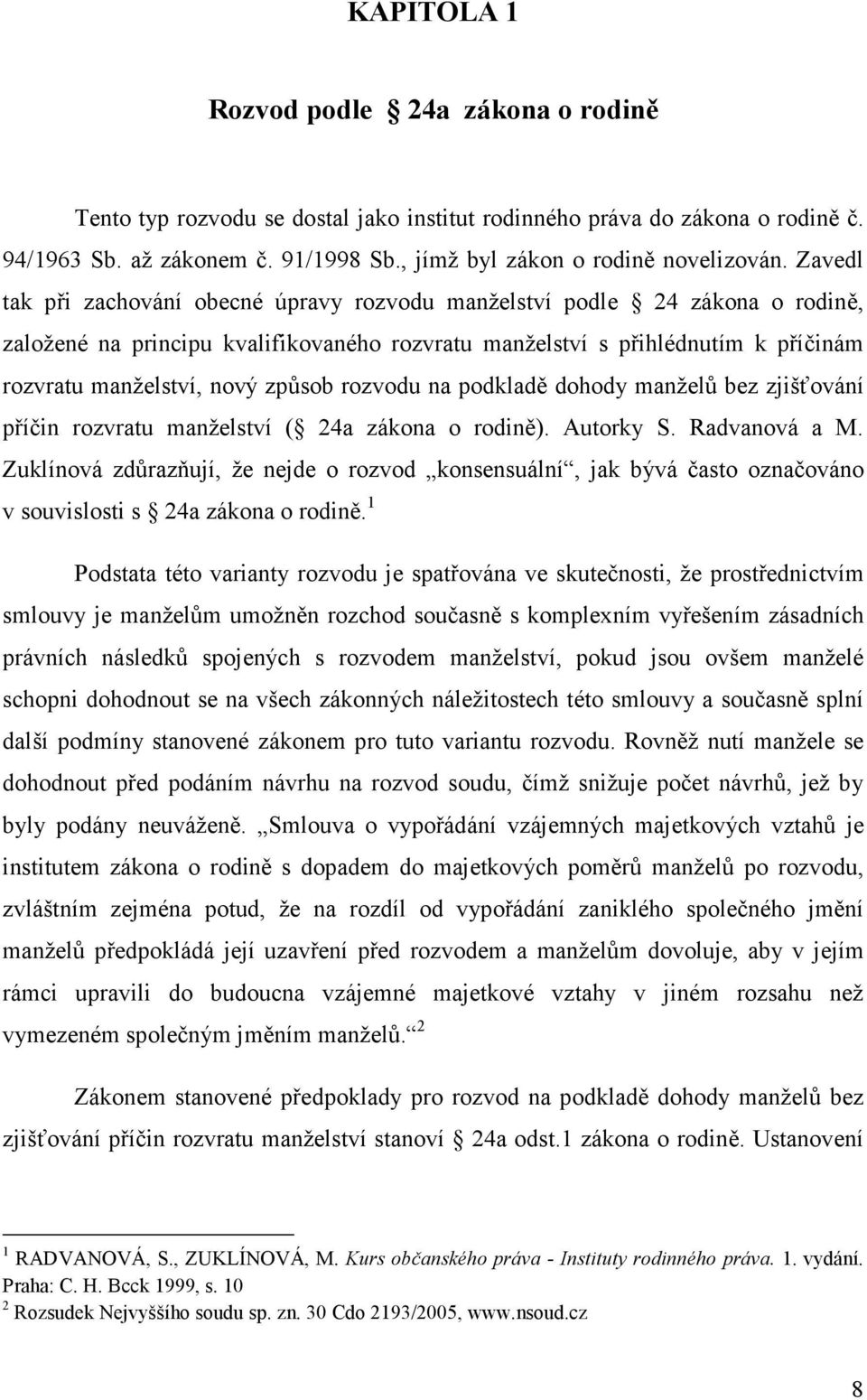 rozvodu na podkladě dohody manželů bez zjišťování příčin rozvratu manželství ( 24a zákona o rodině). Autorky S. Radvanová a M.