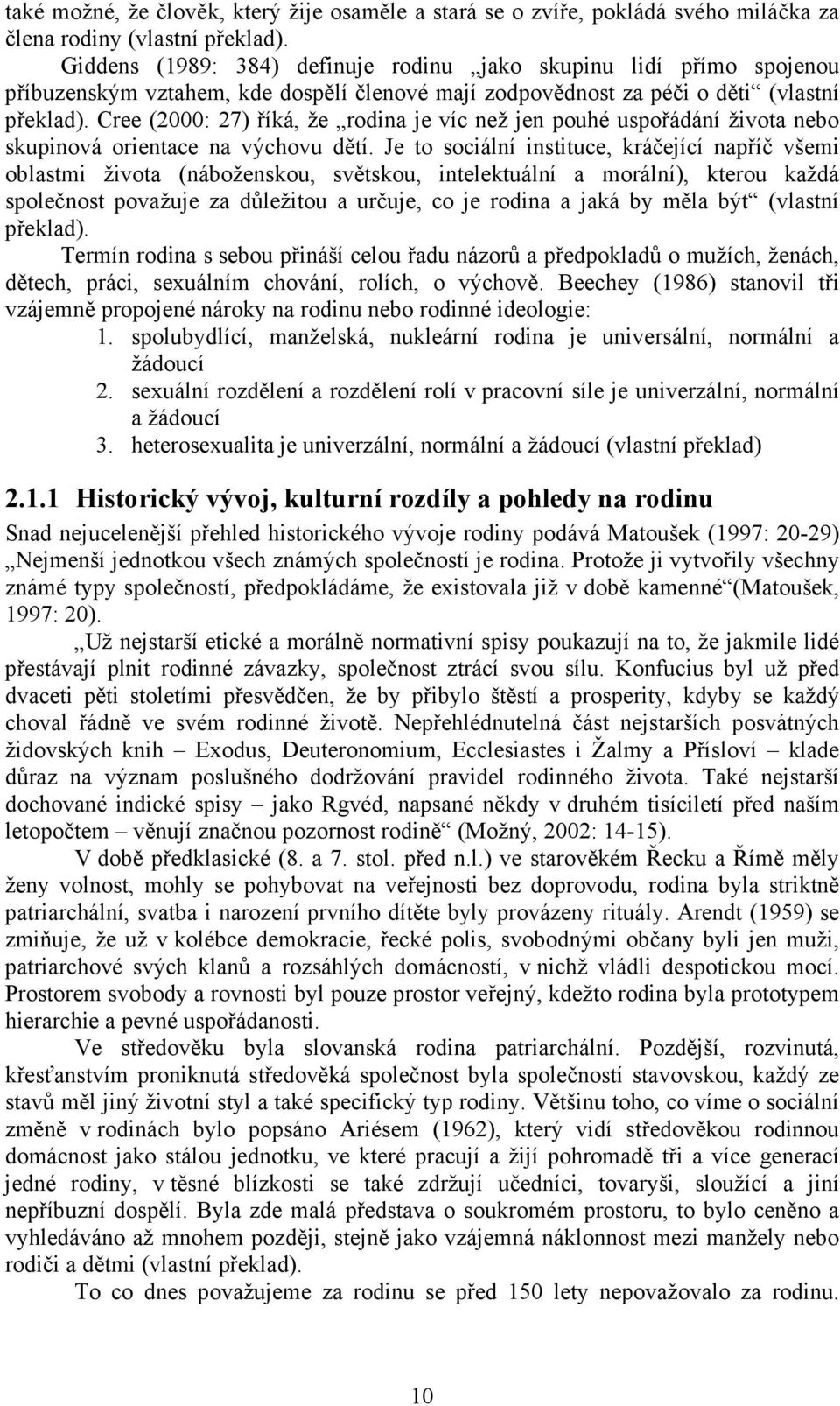 Cree (2000: 27) říká, že rodina je víc než jen pouhé uspořádání života nebo skupinová orientace na výchovu dětí.