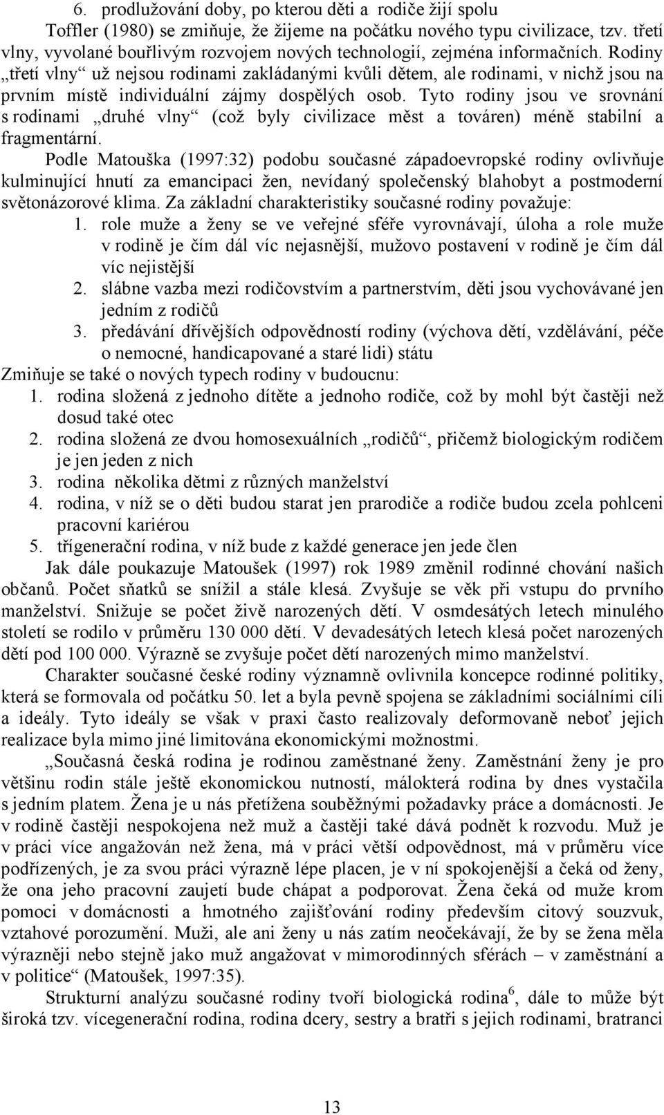 Rodiny třetí vlny už nejsou rodinami zakládanými kvůli dětem, ale rodinami, v nichž jsou na prvním místě individuální zájmy dospělých osob.