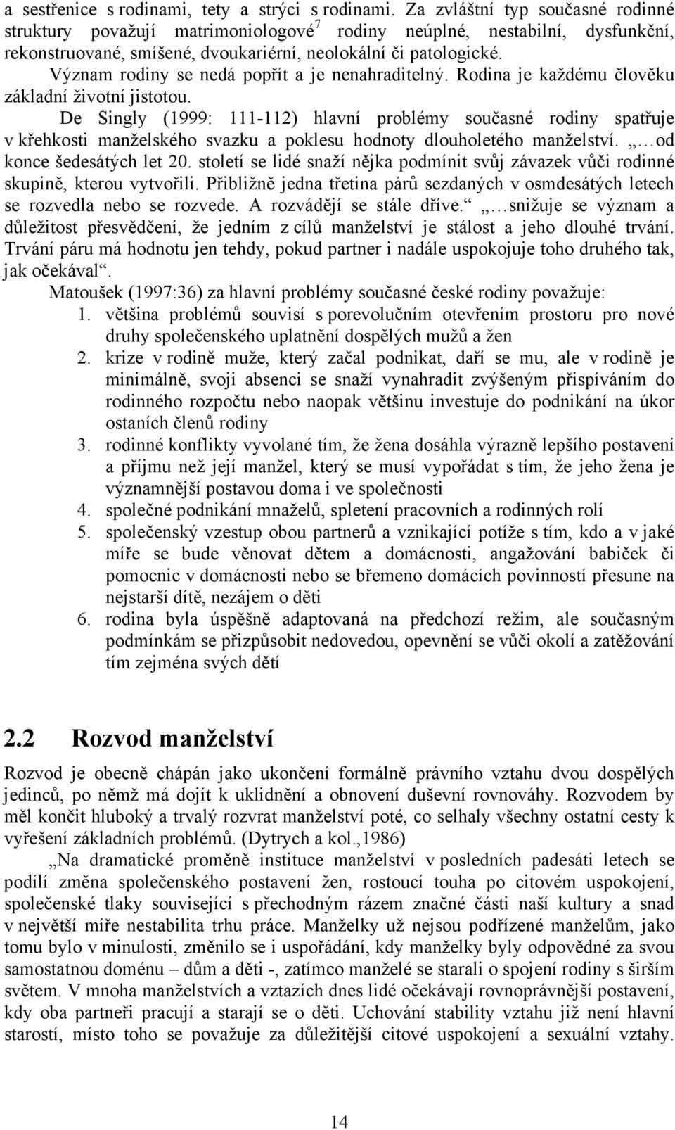 Význam rodiny se nedá popřít a je nenahraditelný. Rodina je každému člověku základní životní jistotou.