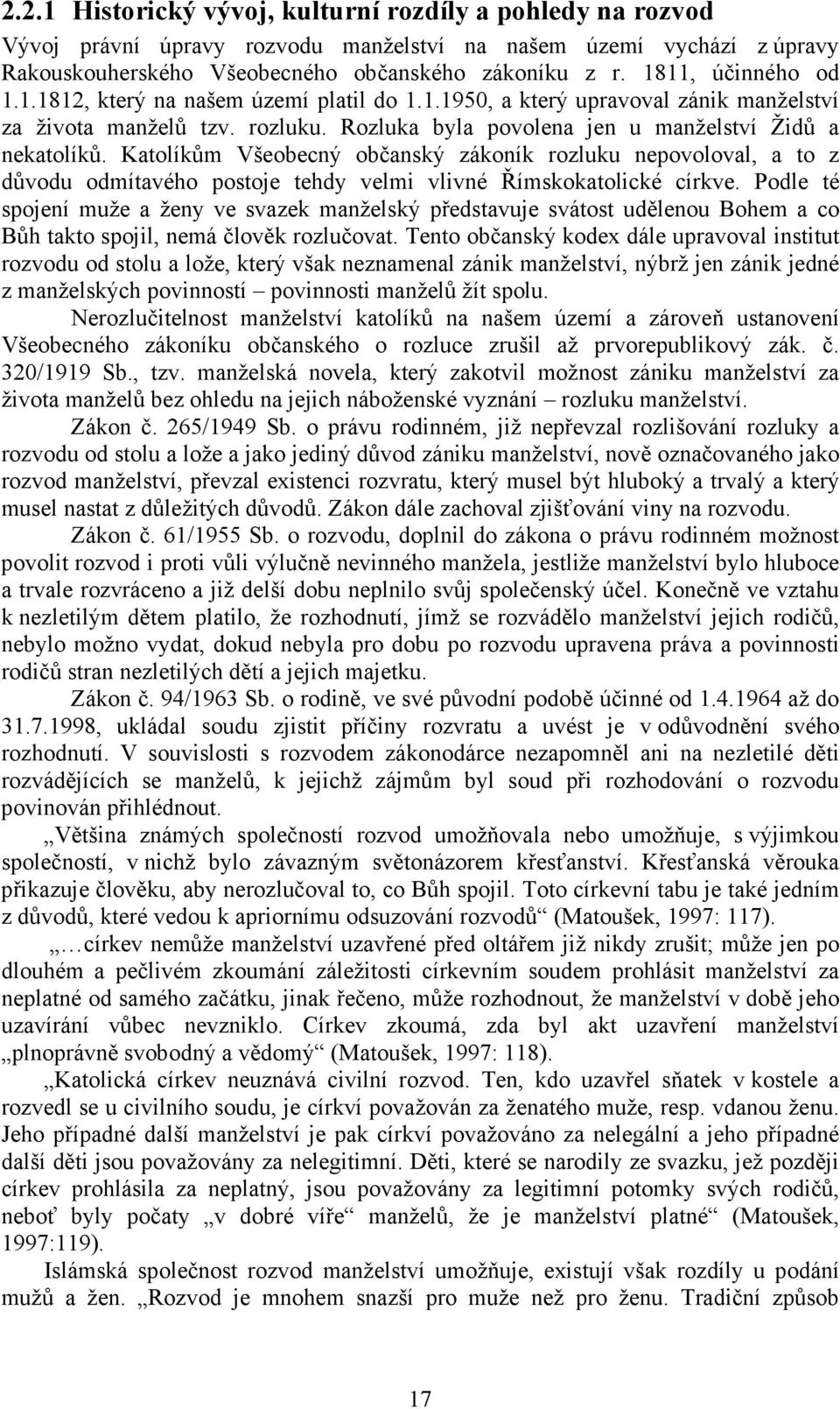 Katolíkům Všeobecný občanský zákoník rozluku nepovoloval, a to z důvodu odmítavého postoje tehdy velmi vlivné Římskokatolické církve.