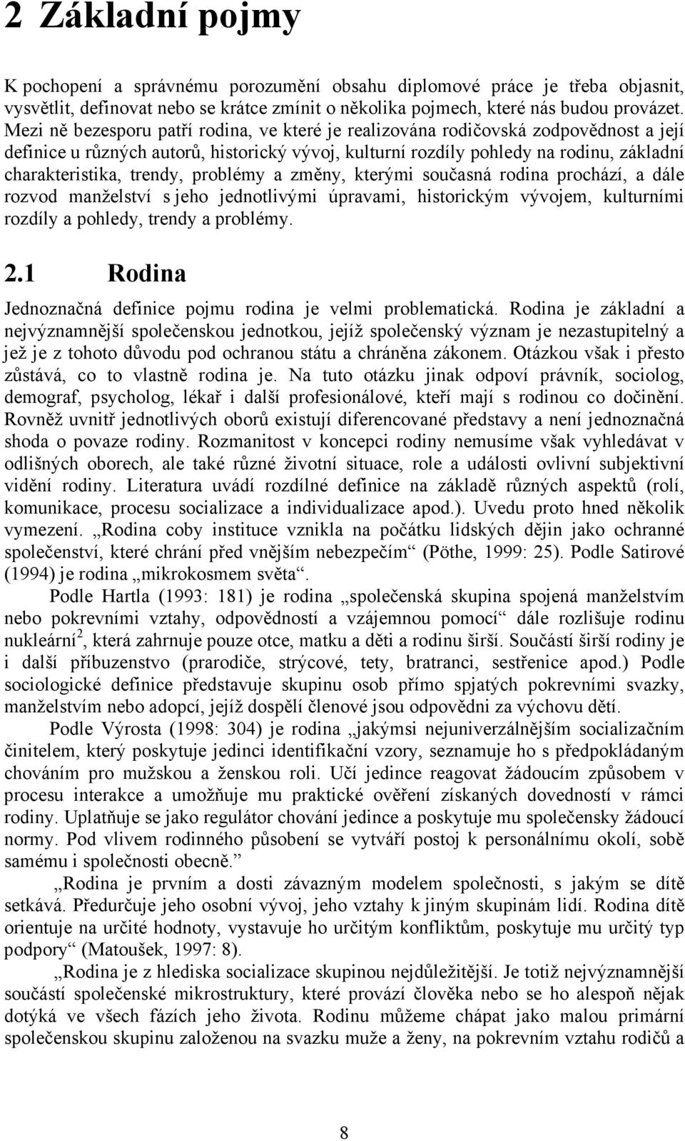 trendy, problémy a změny, kterými současná rodina prochází, a dále rozvod manželství s jeho jednotlivými úpravami, historickým vývojem, kulturními rozdíly a pohledy, trendy a problémy. 2.