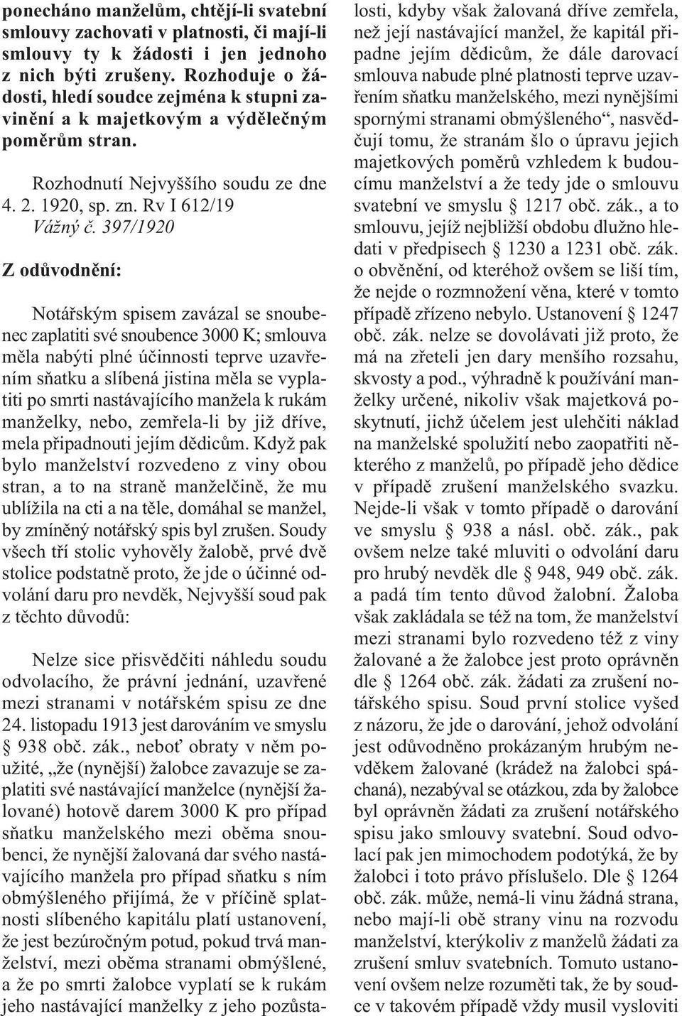 397/1920 Z odůvodnění: Notářským spisem zavázal se snoubenec zaplatiti své snoubence 3000 K; smlouva měla nabýti plné účinnosti teprve uzavřením sňatku a slíbená jistina měla se vyplatiti po smrti