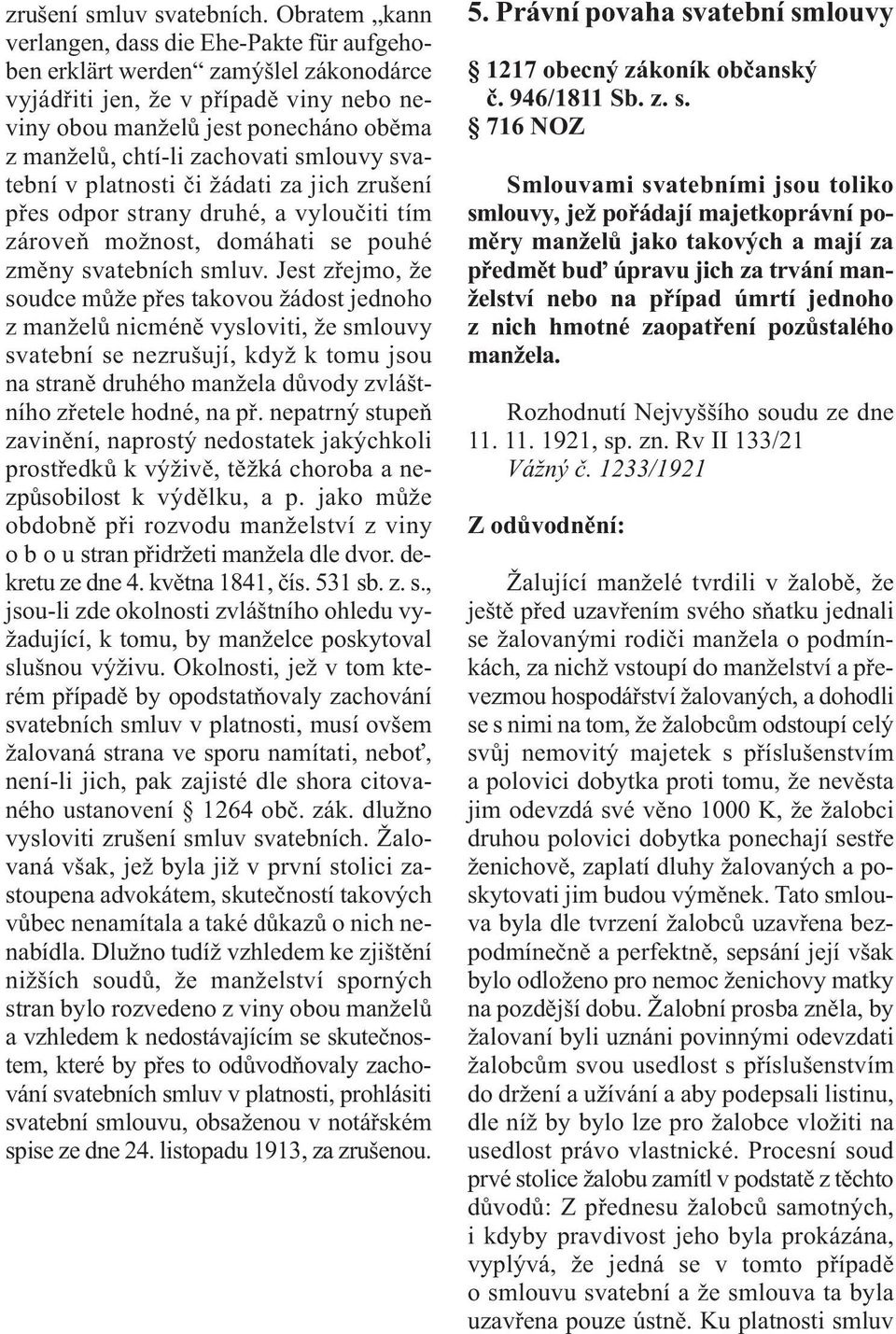 zachovati smlouvy svatební v platnosti či žádati za jich zrušení přes odpor strany druhé, a vyloučiti tím zároveň možnost, domáhati se pouhé změny svatebních smluv.