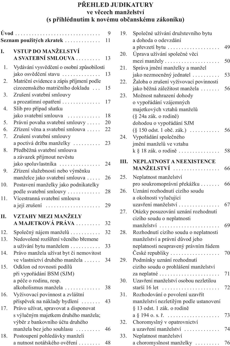 Matriční evidence a zápis příjmení podle cizozemského matričního dokladu... 15 3. Zrušení svatební smlouvy a prozatímní opatření.............. 17 4. Slib pro případ sňatku jako svatební smlouva............ 18 5.