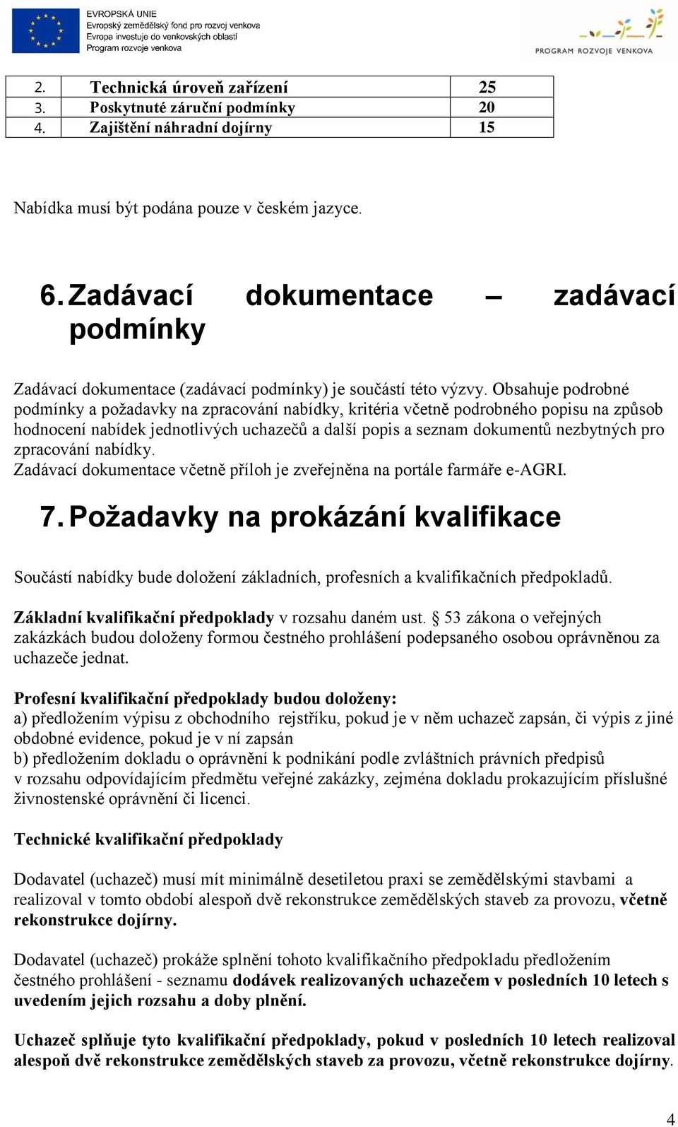 Obsahuje podrobné podmínky a požadavky na zpracování nabídky, kritéria včetně podrobného popisu na způsob hodnocení nabídek jednotlivých uchazečů a další popis a seznam dokumentů nezbytných pro