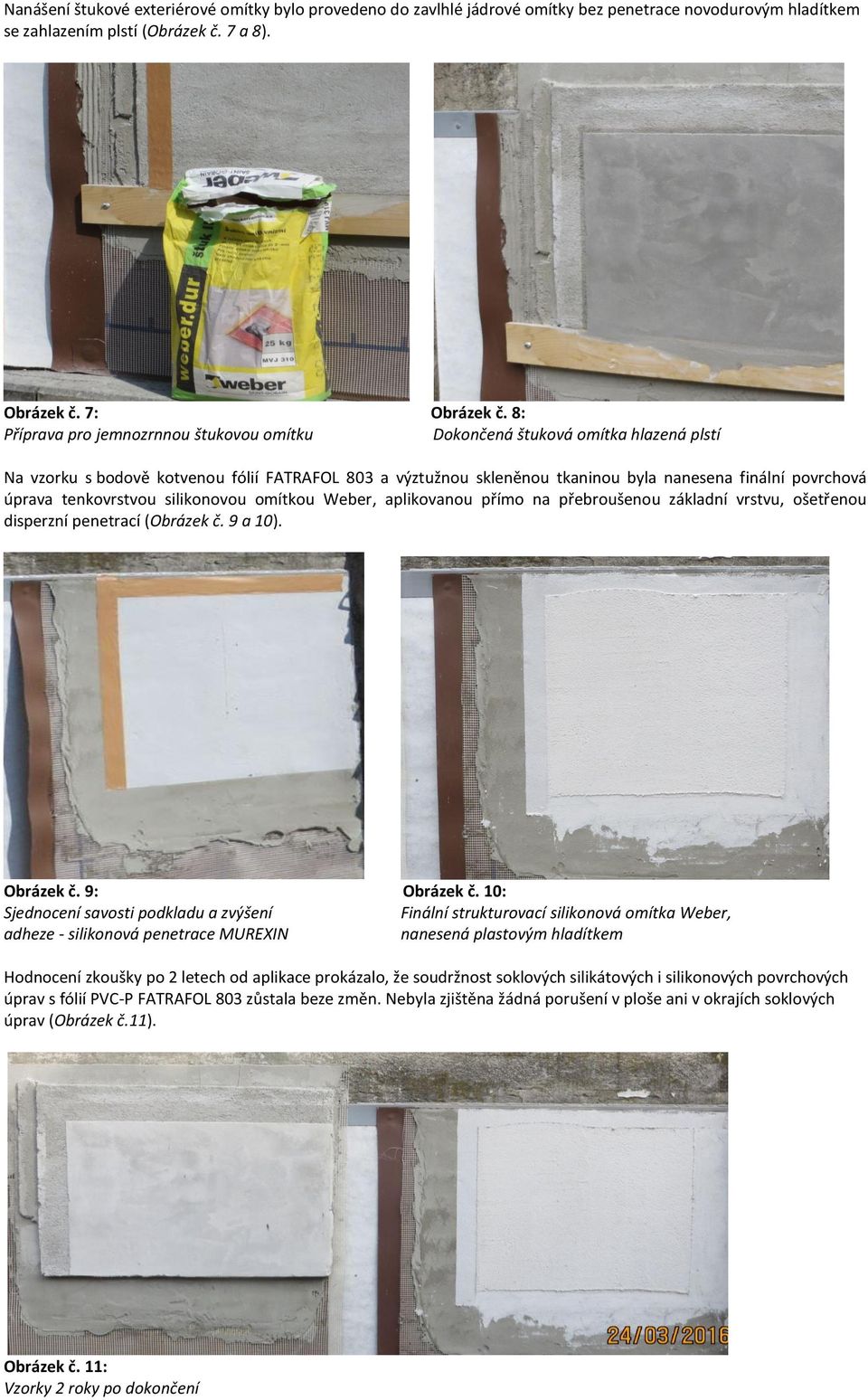 tenkovrstvou silikonovou omítkou Weber, aplikovanou přímo na přebroušenou základní vrstvu, ošetřenou disperzní penetrací (Obrázek č. 9 a 10). Obrázek č. 9: Obrázek č.